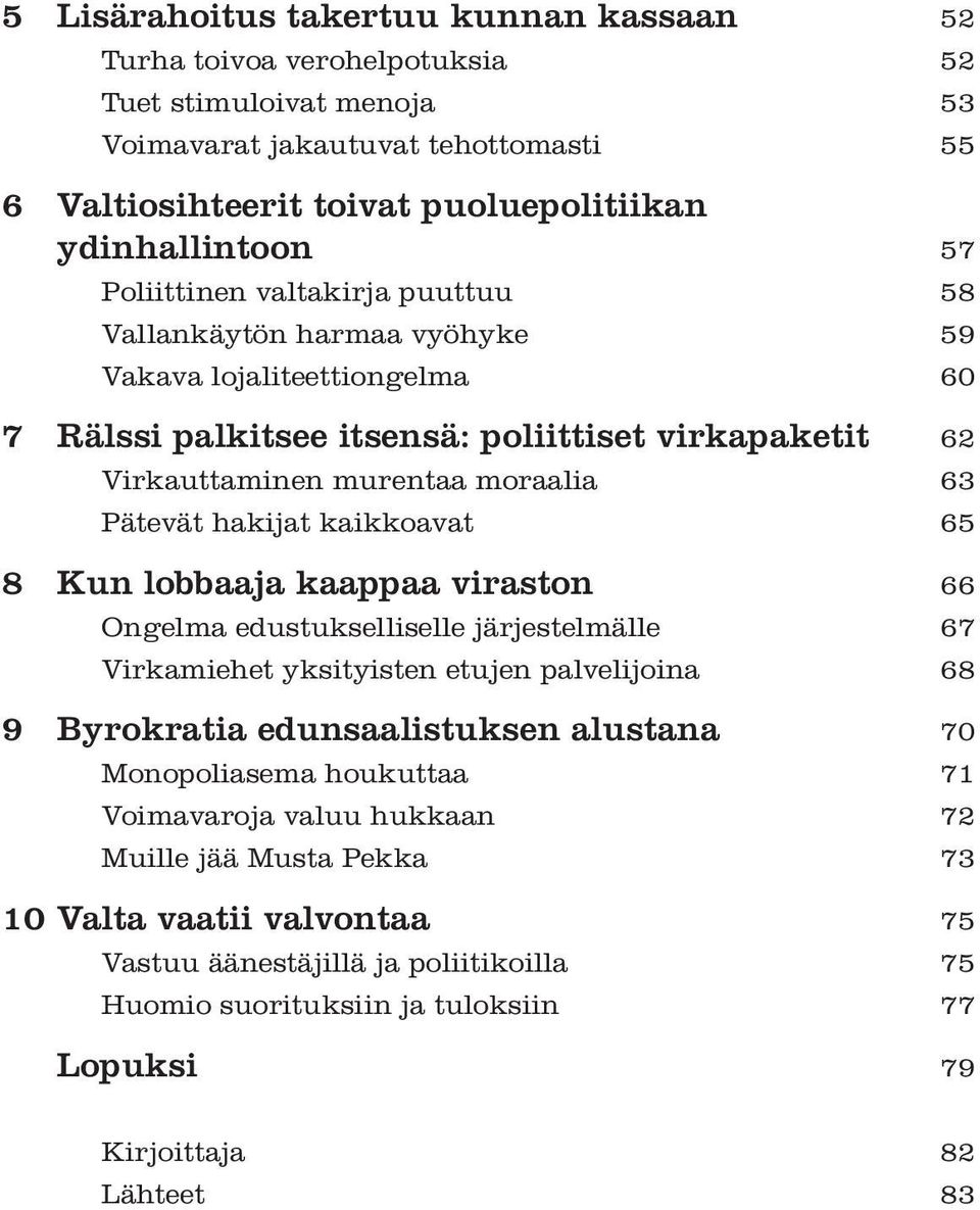 hakijat kaikkoavat 65 8 Kun lobbaaja kaappaa viraston 66 Ongelma edustukselliselle järjestelmälle 67 Virkamiehet yksityisten etujen palvelijoina 68 9 Byrokratia edunsaalistuksen alustana 70