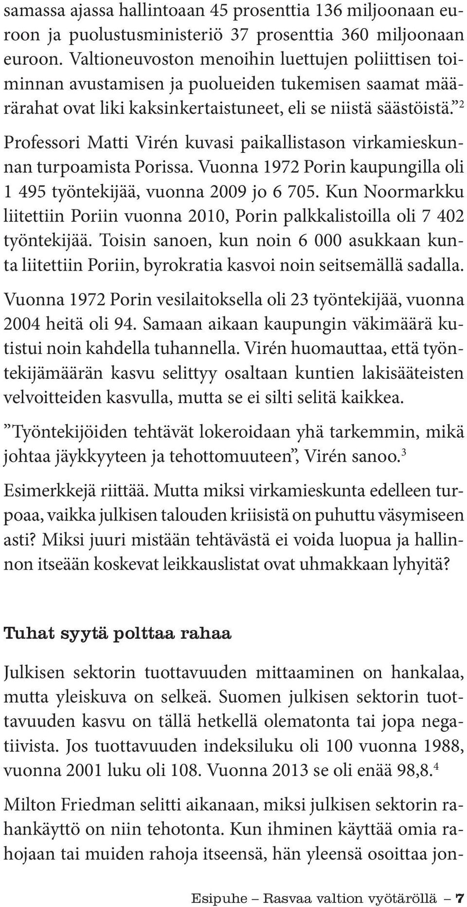 2 Professori Matti Virén kuvasi paikallistason virkamieskunnan turpoamista Porissa. Vuonna 1972 Porin kaupungilla oli 1 495 työntekijää, vuonna 2009 jo 6 705.