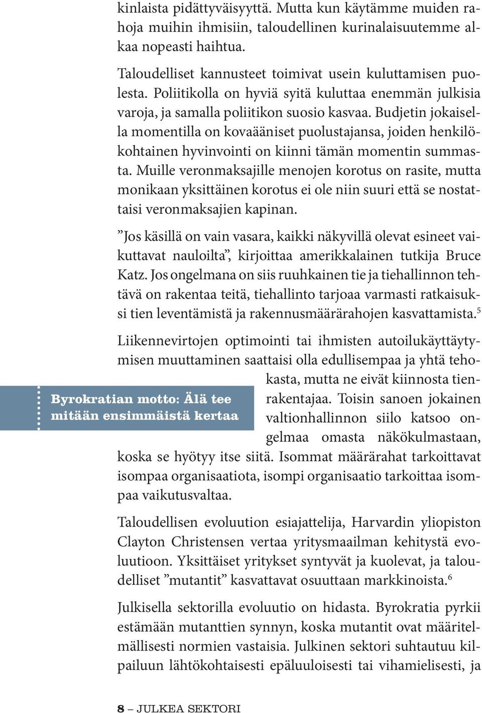 Budjetin jokaisella momentilla on kovaääniset puolustajansa, joiden henkilökohtainen hyvinvointi on kiinni tämän momentin summasta.