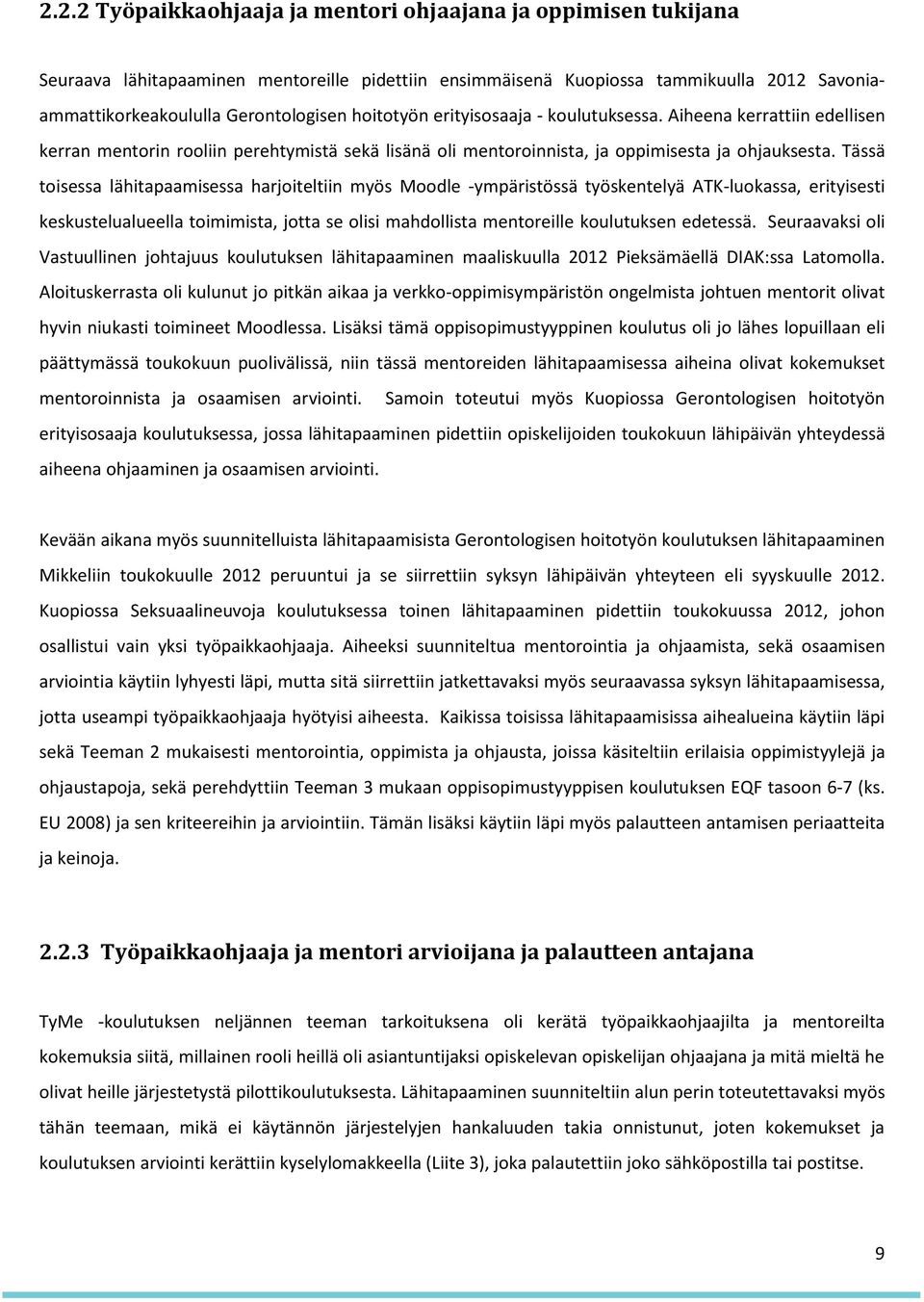 Tässä toisessa lähitapaamisessa harjoiteltiin myös Moodle -ympäristössä työskentelyä ATK-luokassa, erityisesti keskustelualueella toimimista, jotta se olisi mahdollista mentoreille koulutuksen