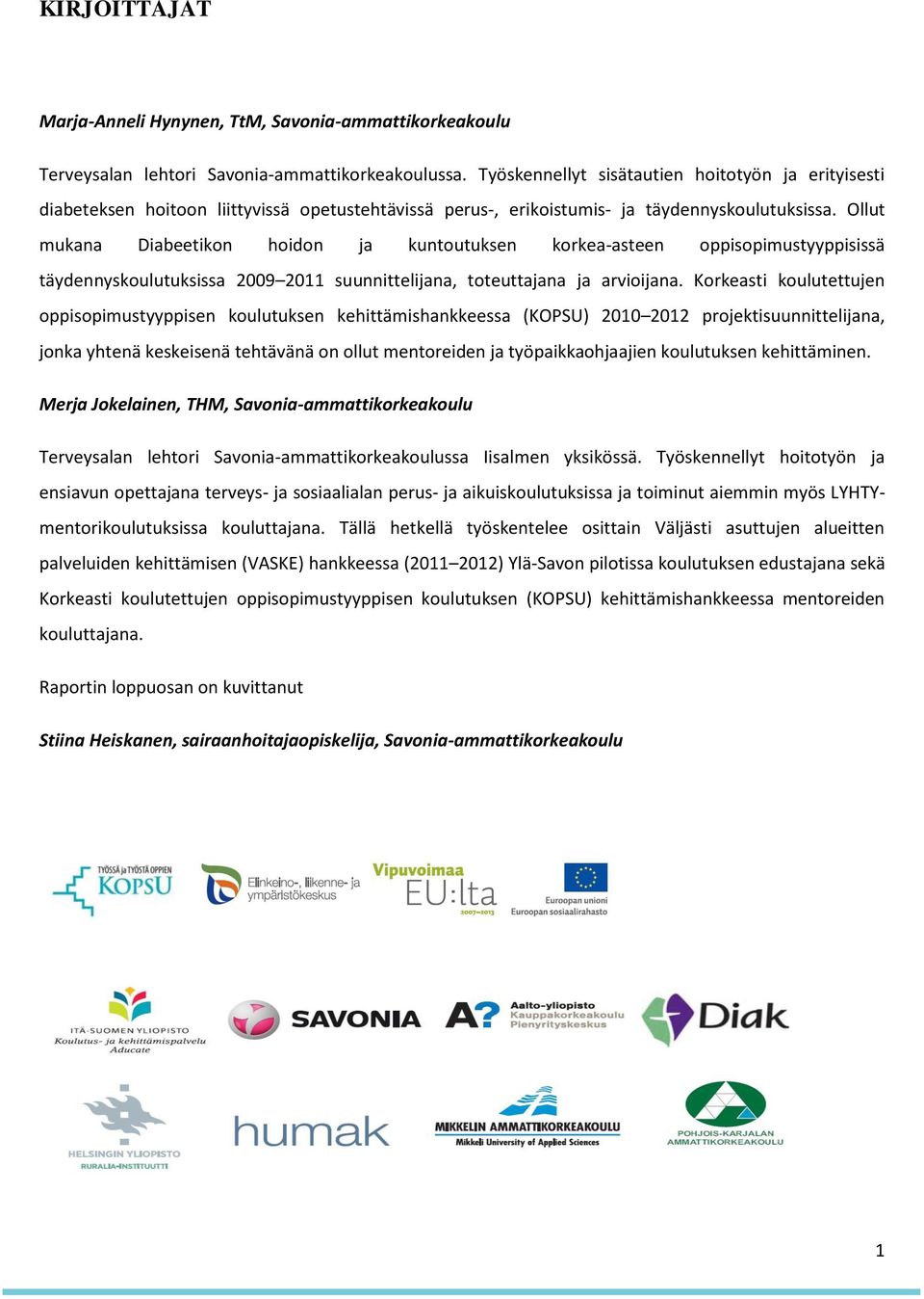 Ollut mukana Diabeetikon hoidon ja kuntoutuksen korkea-asteen oppisopimustyyppisissä täydennyskoulutuksissa 2009 2011 suunnittelijana, toteuttajana ja arvioijana.