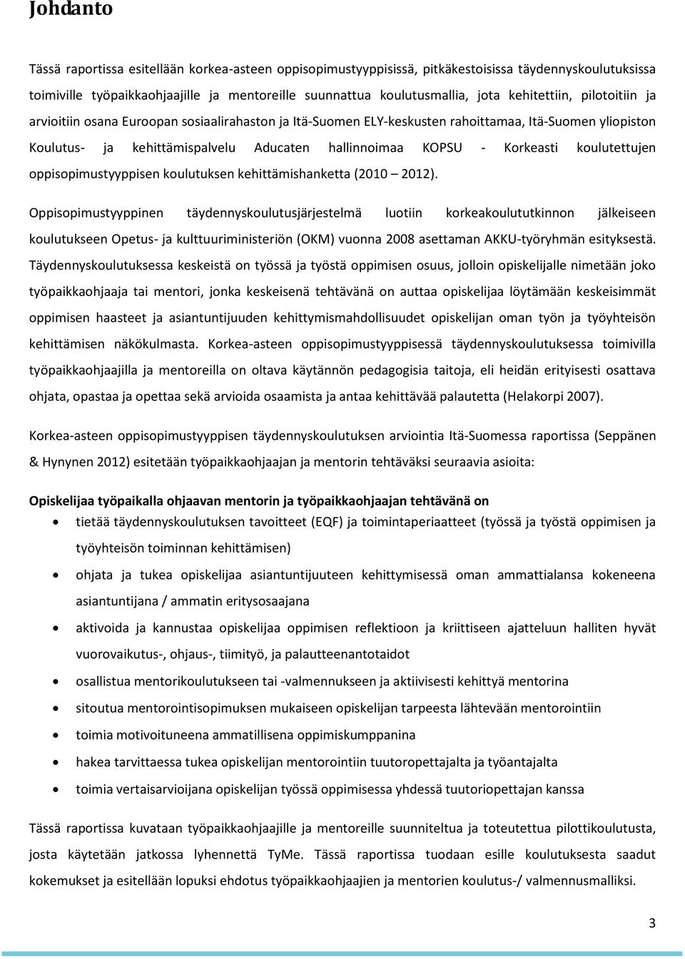 Korkeasti koulutettujen oppisopimustyyppisen koulutuksen kehittämishanketta (2010 2012).