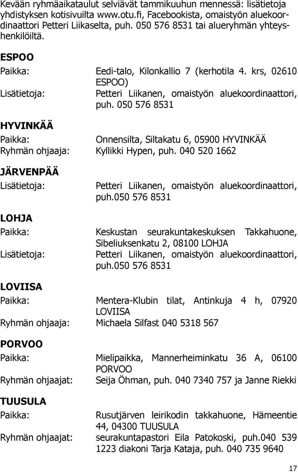 050 576 8531 HYVINKÄÄ Paikka: Onnensilta, Siltakatu 6, 05900 HYVINKÄÄ Ryhmän ohjaaja: Kyllikki Hypen, puh. 040 520 1662 JÄRVENPÄÄ Lisätietoja: Petteri Liikanen, omaistyön aluekoordinaattori, puh.