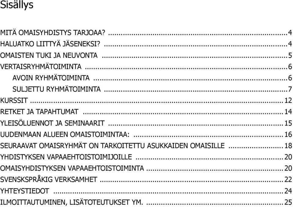 .. 15 UUDENMAAN ALUEEN OMAISTOIMINTAA:... 16 SEURAAVAT OMAISRYHMÄT ON TARKOITETTU ASUKKAIDEN OMAISILLE.