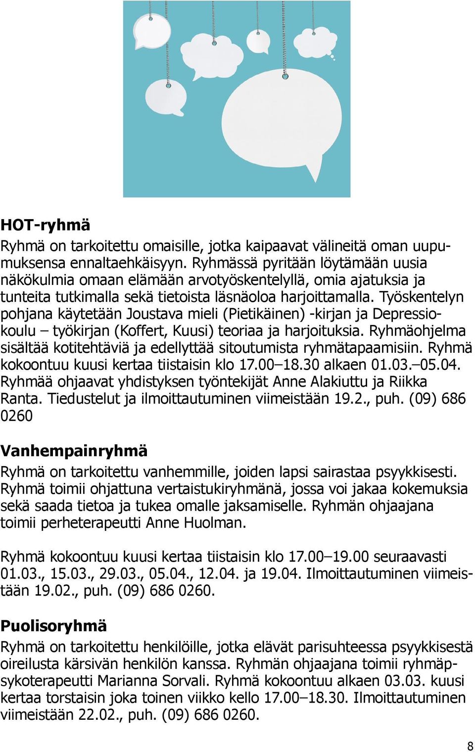 Työskentelyn pohjana käytetään Joustava mieli (Pietikäinen) -kirjan ja Depressiokoulu työkirjan (Koffert, Kuusi) teoriaa ja harjoituksia.