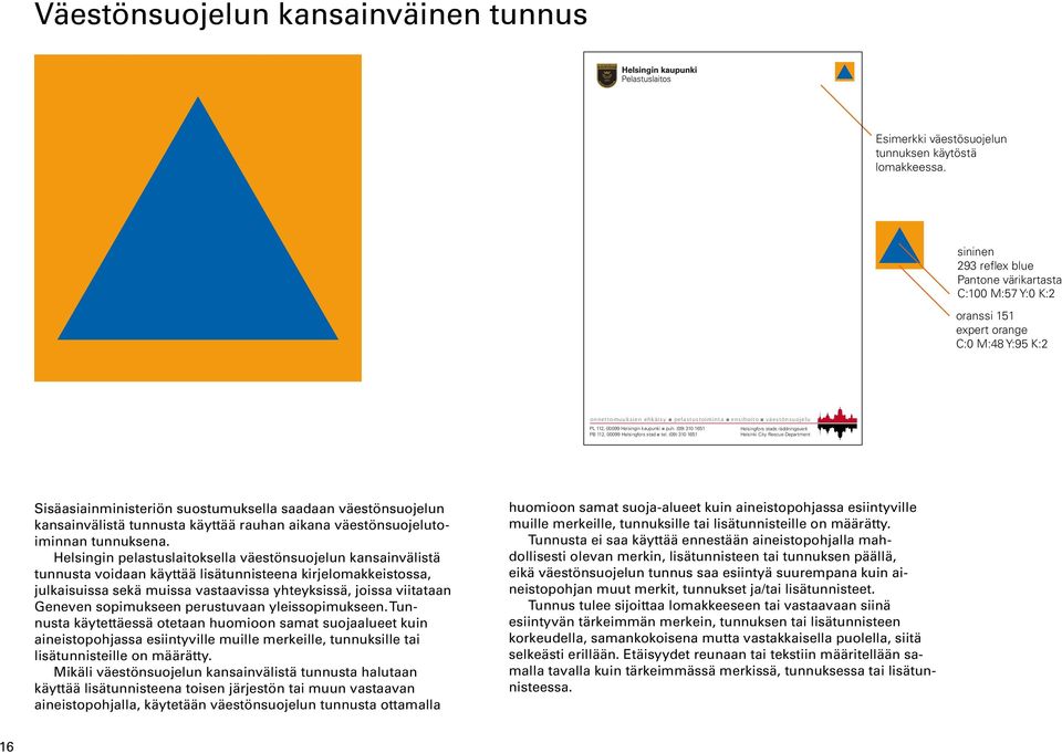 oranssi 151 expert orange C:0 M:48 Y:95 K:2 Sisäasiainministeriön suostumuksella saadaan väestönsuojelun kansainvälistä tunnusta käyttää rauhan aikana väestönsuojelutoiminnan tunnuksena.