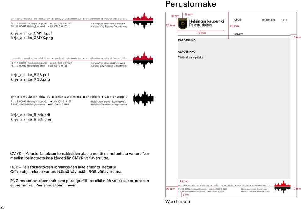 png PÄÄOTSIKKO 73 mm päiväys 10 mm ALAOTSIKKO onnettomuuksien ehkäisy pelastustoiminta ensihoito väestönsuojelu PL 112, 00099 Helsingin kaupunki puh. (09) 310 1651 PB 112, 00099 Helsingfors stad tel.