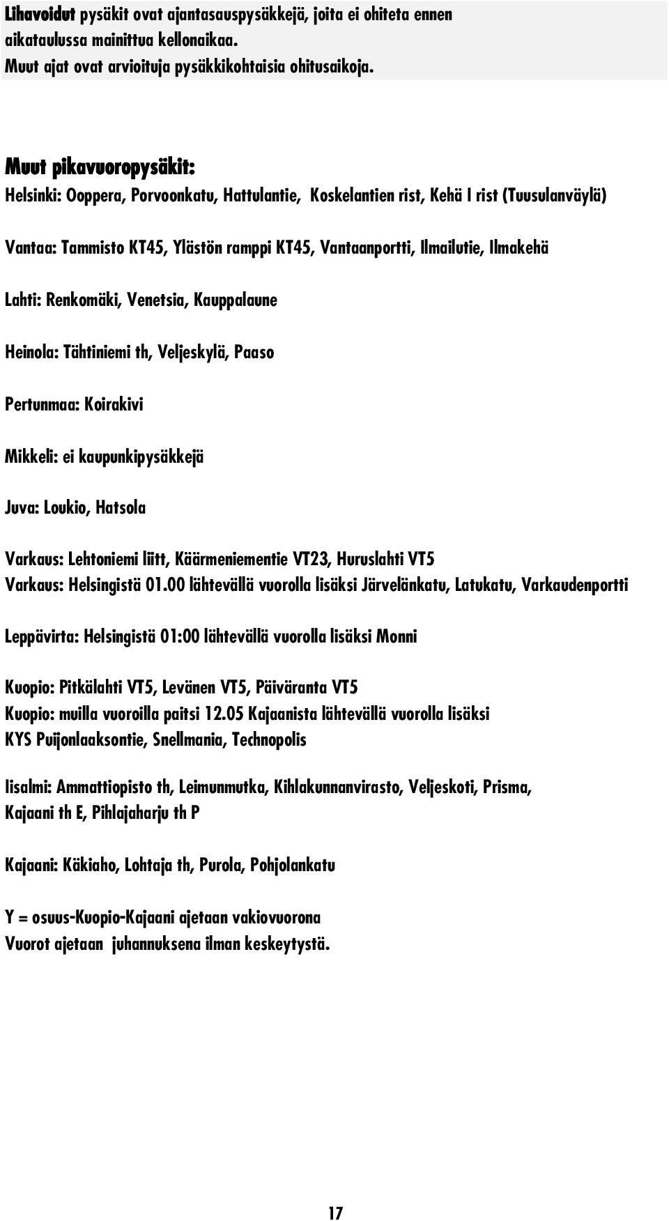 Lahti: Renkomäki, Venetsia, Kauppalaune Heinola: Tähtiniemi th, Veljeskylä, Paaso Pertunmaa: Koirakivi Mikkeli: ei kaupunkipysäkkejä Juva: Loukio, Hatsola Varkaus: Lehtoniemi liitt, Käärmeniementie