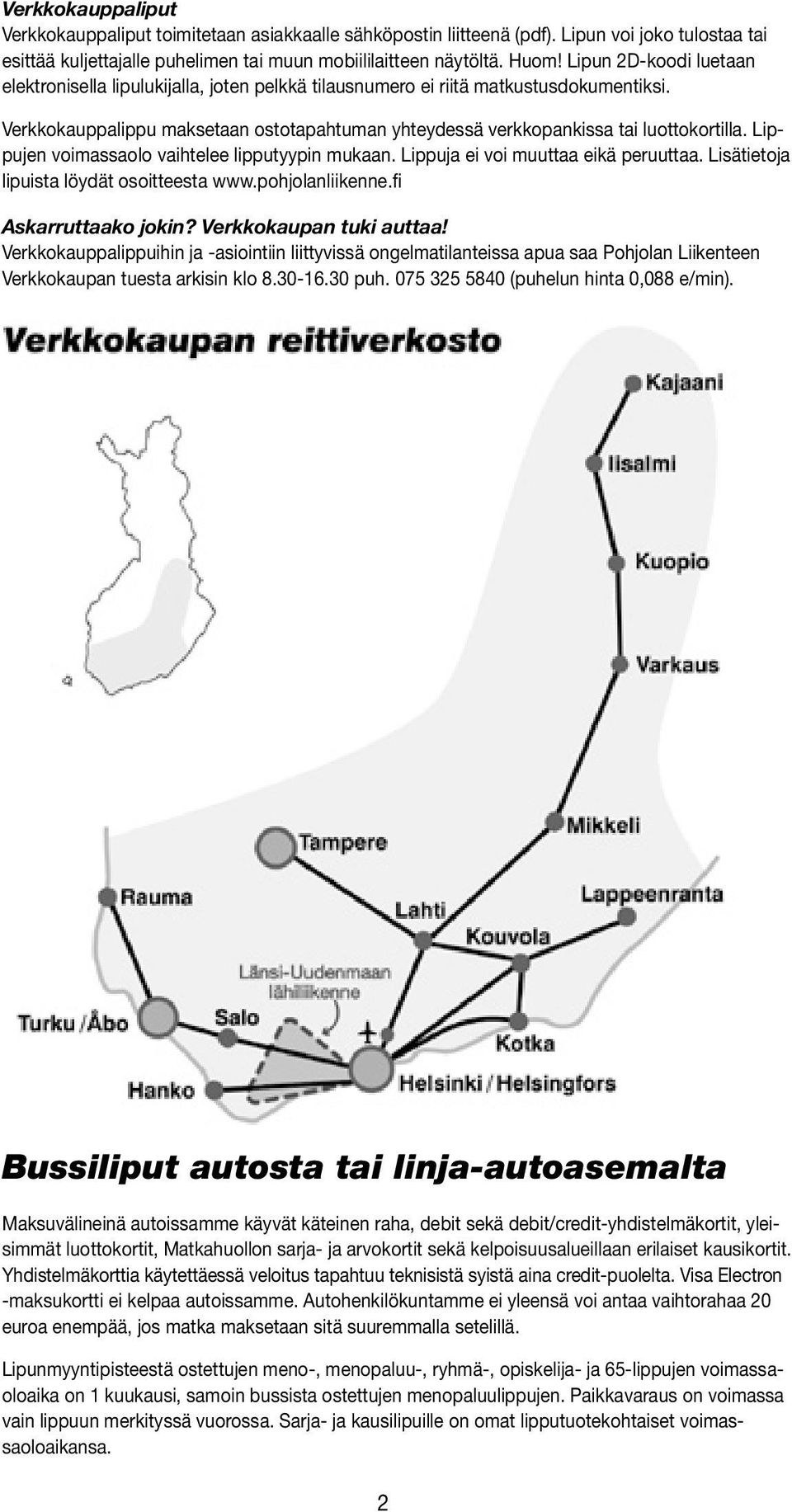 Lippujen voimassaolo vaihtelee lipputyypin mukaan. Lippuja ei voi muuttaa eikä peruuttaa. Lisätietoja lipuista löydät osoitteesta www.pohjolanliikenne.fi Askarruttaako jokin? Verkkokaupan tuki auttaa!