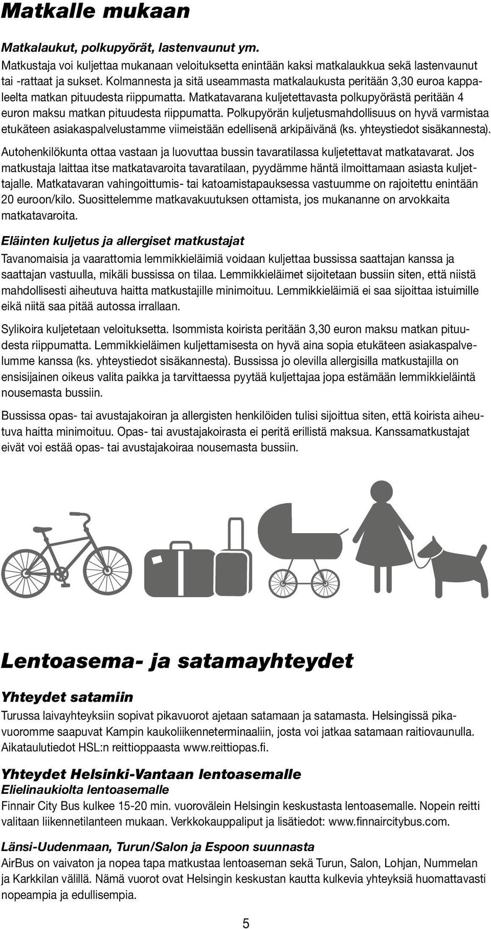 Matkatavarana kuljetettavasta polkupyörästä peritään 4 euron maksu matkan pituudesta riippumatta.