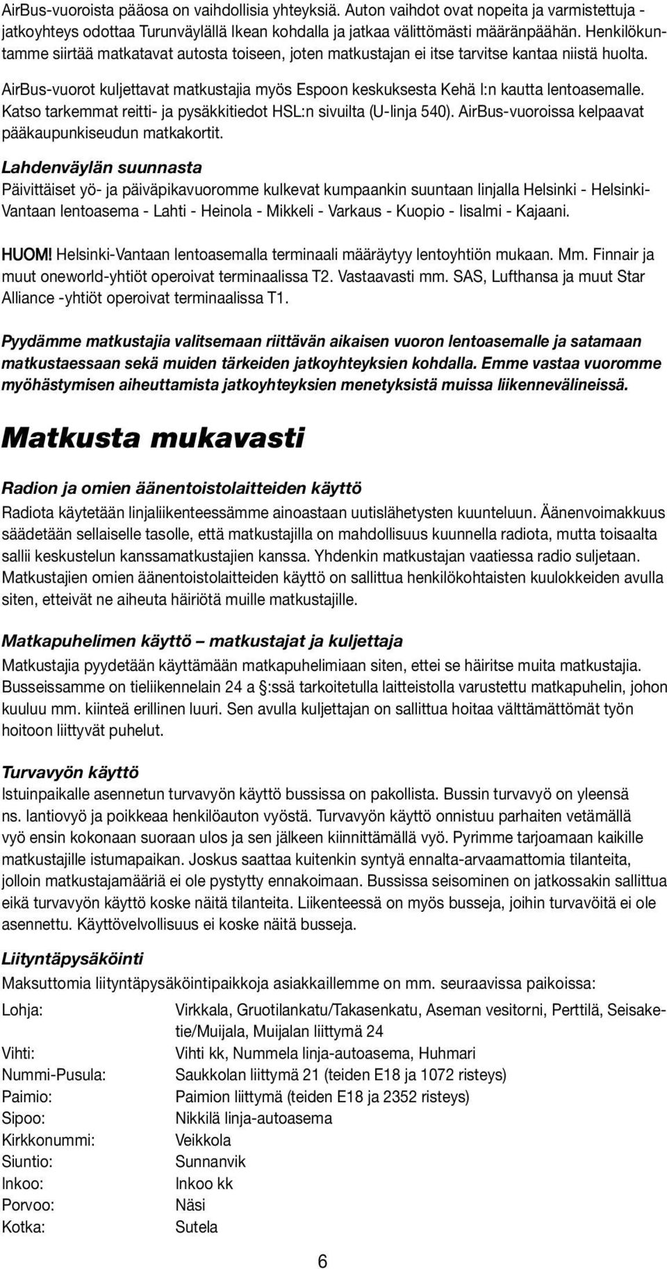 AirBus-vuorot kuljettavat matkustajia myös Espoon keskuksesta Kehä I:n kautta lentoasemalle. Katso tarkemmat reitti- ja pysäkkitiedot HSL:n sivuilta (U-linja 540).