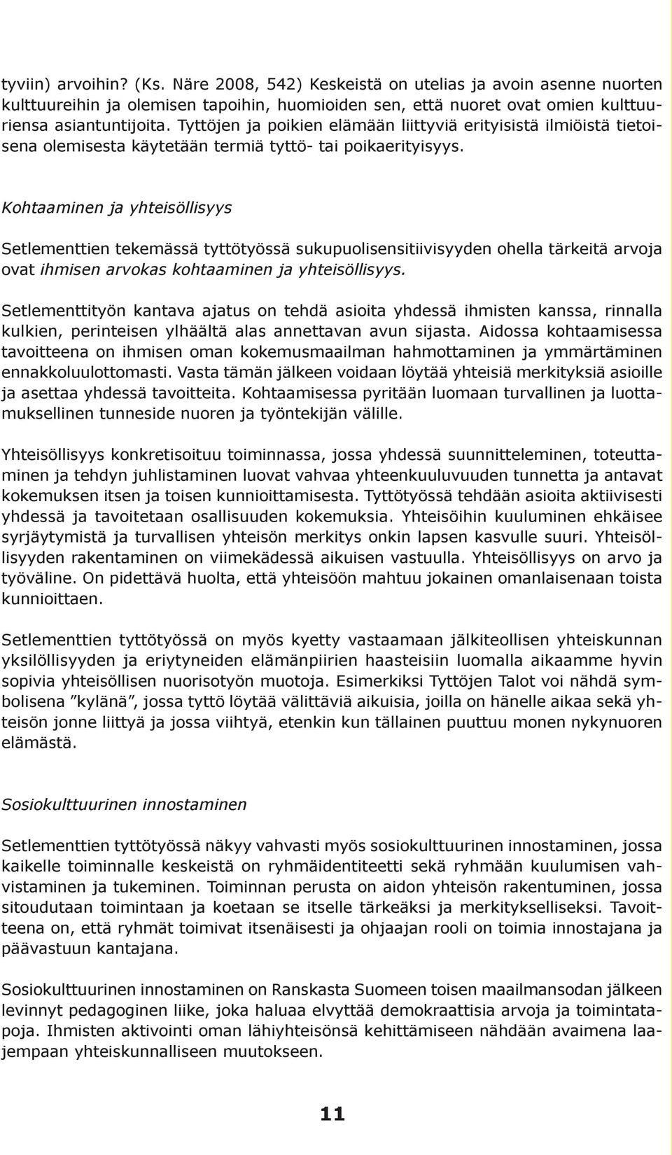 Kohtaaminen ja yhteisöllisyys Setlementtien tekemässä tyttötyössä sukupuolisensitiivisyyden ohella tärkeitä arvoja ovat ihmisen arvokas kohtaaminen ja yhteisöllisyys.