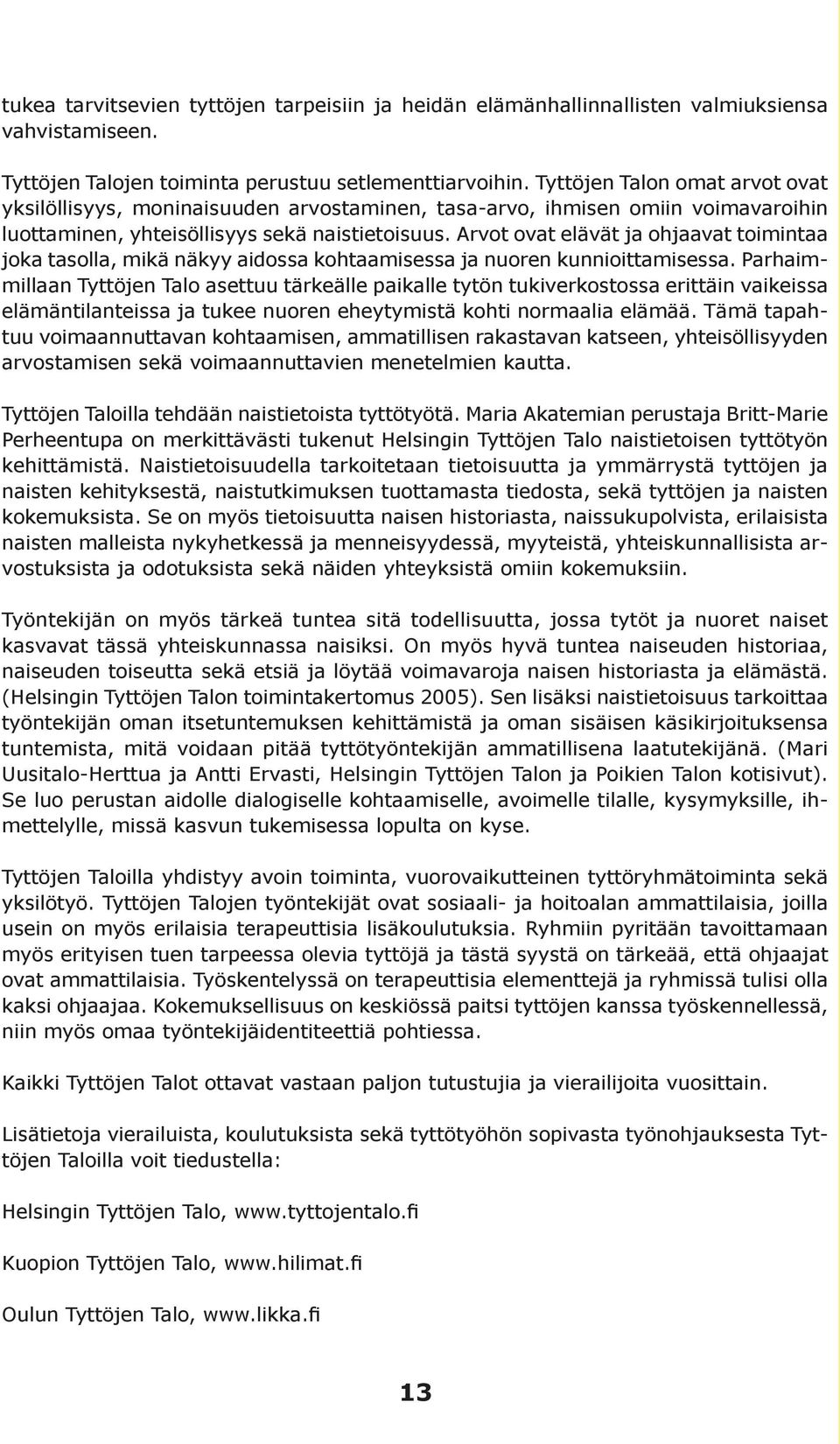 Arvot ovat elävät ja ohjaavat toimintaa joka tasolla, mikä näkyy aidossa kohtaamisessa ja nuoren kunnioittamisessa.