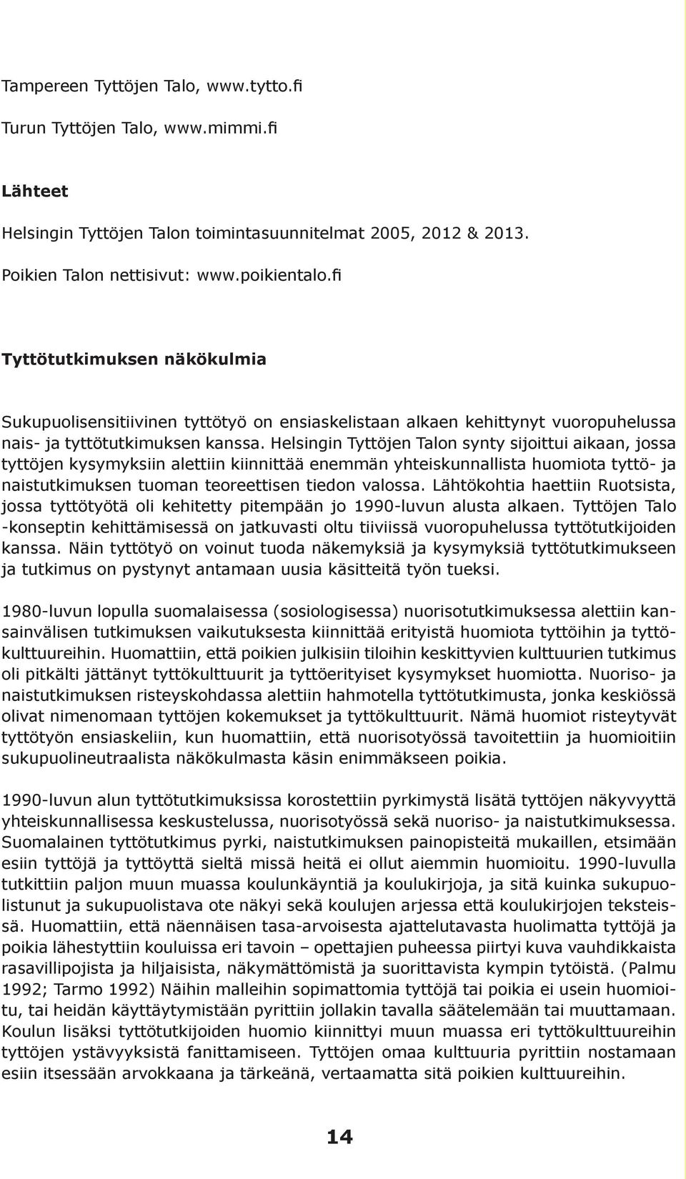 Helsingin Tyttöjen Talon synty sijoittui aikaan, jossa tyttöjen kysymyksiin alettiin kiinnittää enemmän yhteiskunnallista huomiota tyttö- ja naistutkimuksen tuoman teoreettisen tiedon valossa.
