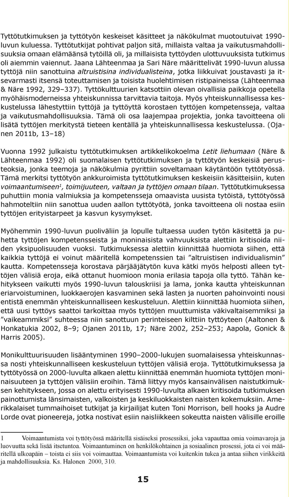 Jaana Lähteenmaa ja Sari Näre määrittelivät 1990-luvun alussa tyttöjä niin sanottuina altruistisina individualisteina, jotka liikkuivat joustavasti ja itsevarmasti itsensä toteuttamisen ja toisista