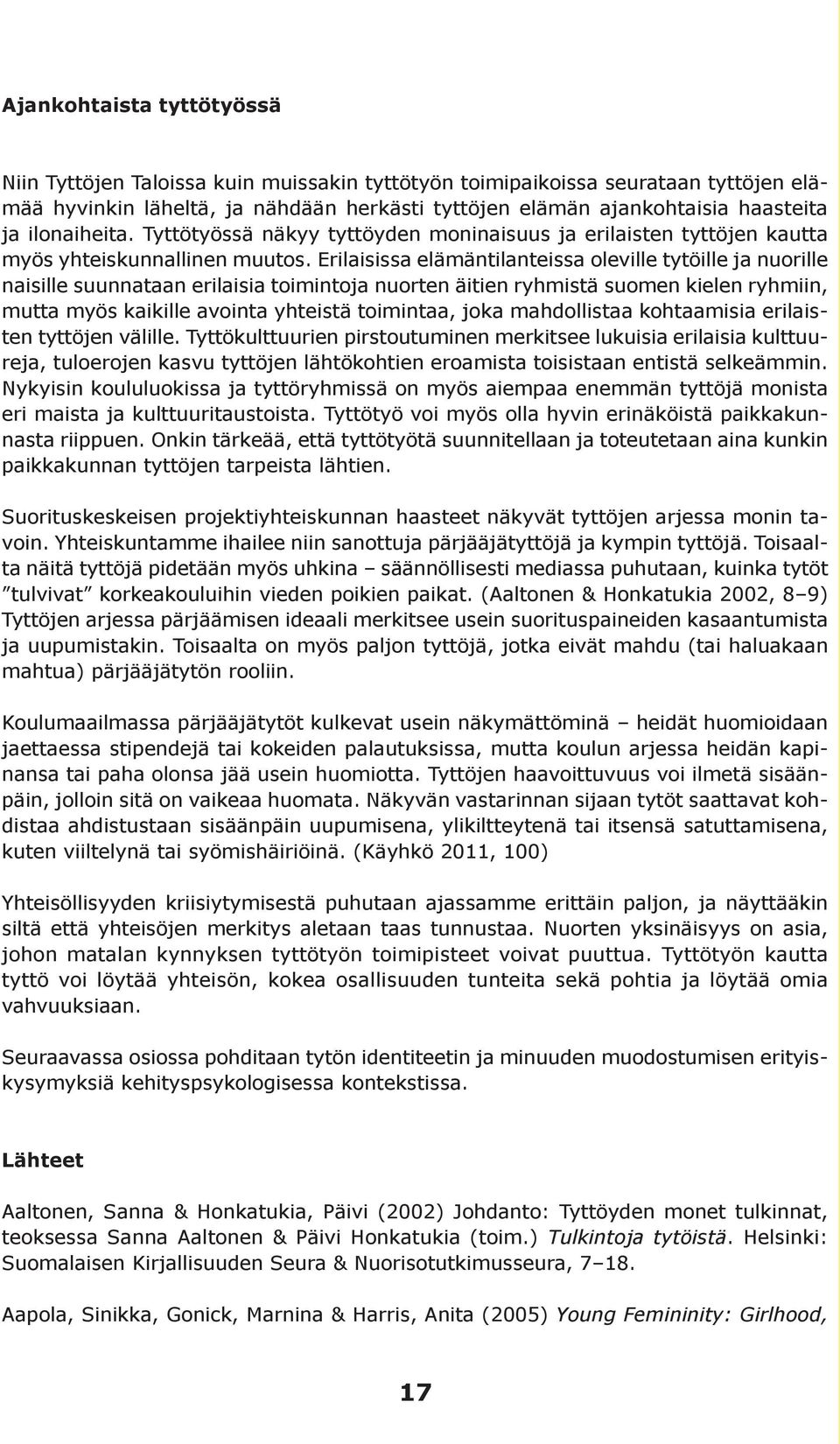 Erilaisissa elämäntilanteissa oleville tytöille ja nuorille naisille suunnataan erilaisia toimintoja nuorten äitien ryhmistä suomen kielen ryhmiin, mutta myös kaikille avointa yhteistä toimintaa,