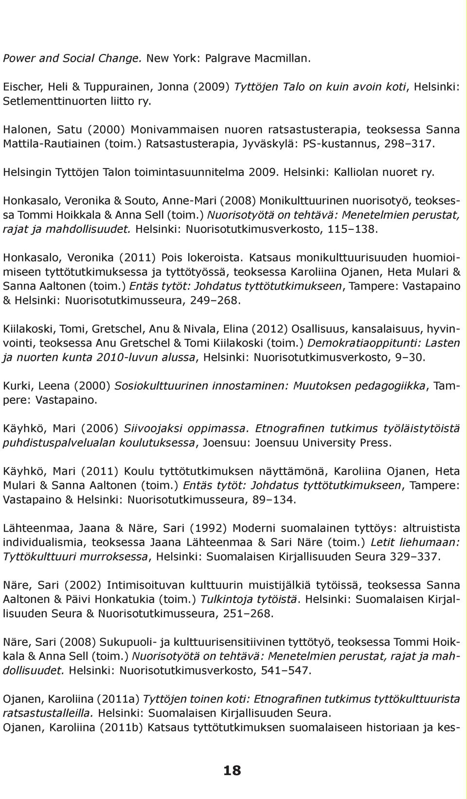 Helsingin Tyttöjen Talon toimintasuunnitelma 2009. Helsinki: Kalliolan nuoret ry. Honkasalo, Veronika & Souto, Anne-Mari (2008) Monikulttuurinen nuorisotyö, teoksessa Tommi Hoikkala & Anna Sell (toim.