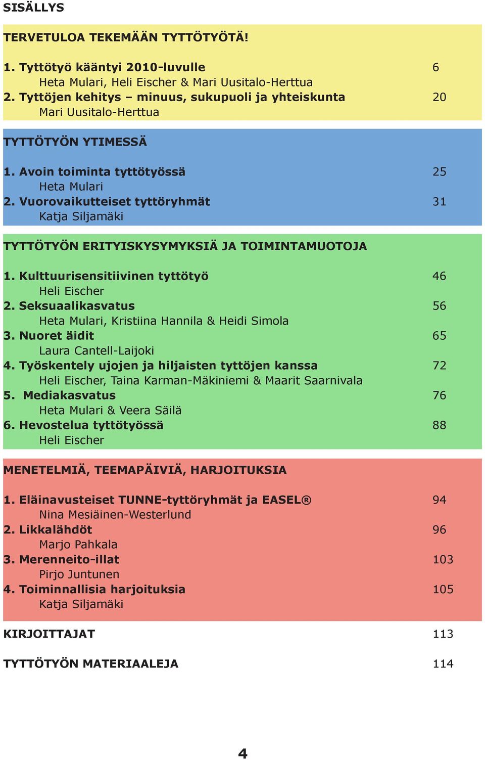Vuorovaikutteiset tyttöryhmät 31 Katja Siljamäki TYTTÖTYÖN ERITYISKYSYMYKSIÄ JA TOIMINTAMUOTOJA 1. Kulttuurisensitiivinen tyttötyö 46 Heli Eischer 2.