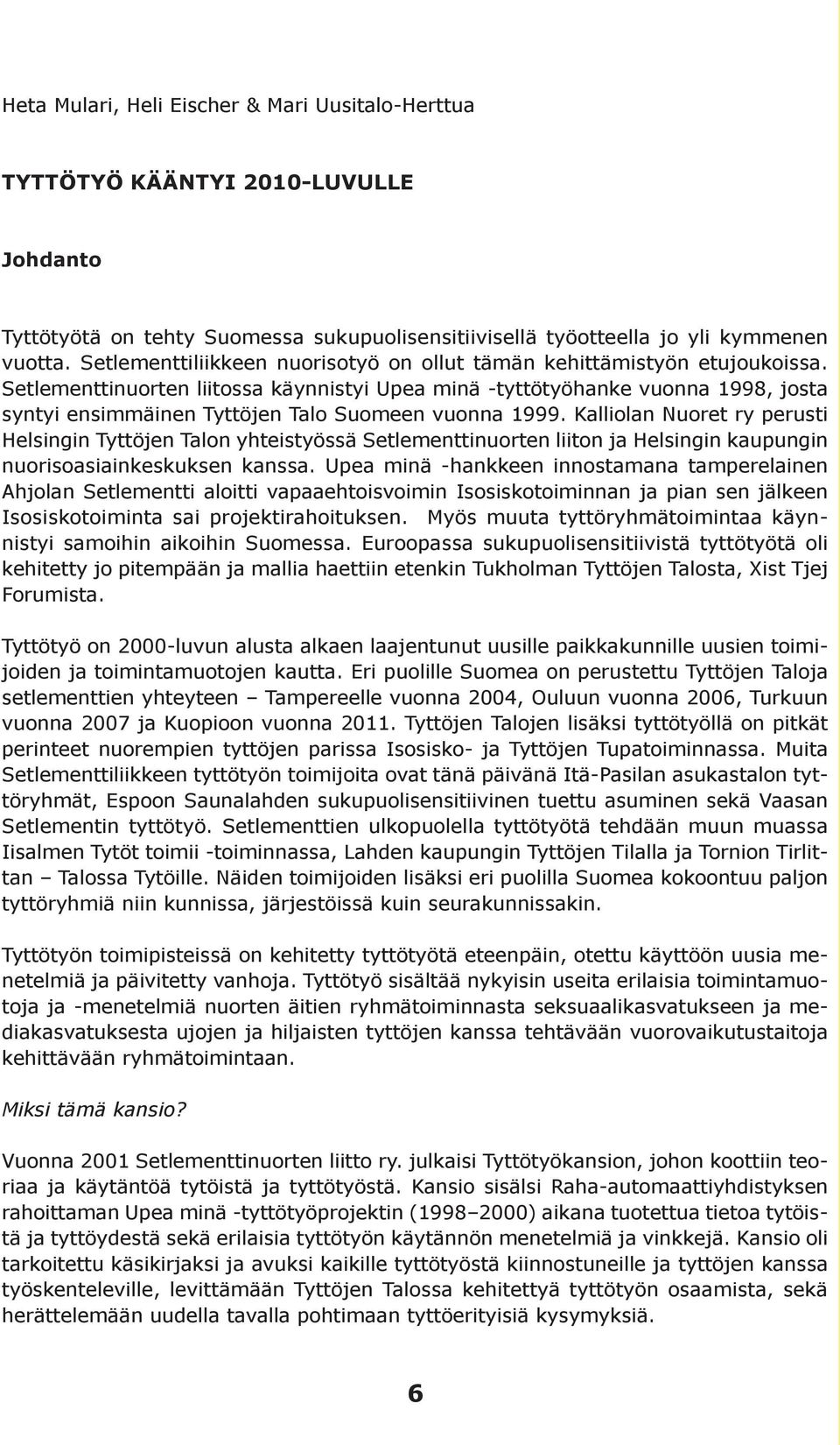 Setlementtinuorten liitossa käynnistyi Upea minä -tyttötyöhanke vuonna 1998, josta syntyi ensimmäinen Tyttöjen Talo Suomeen vuonna 1999.