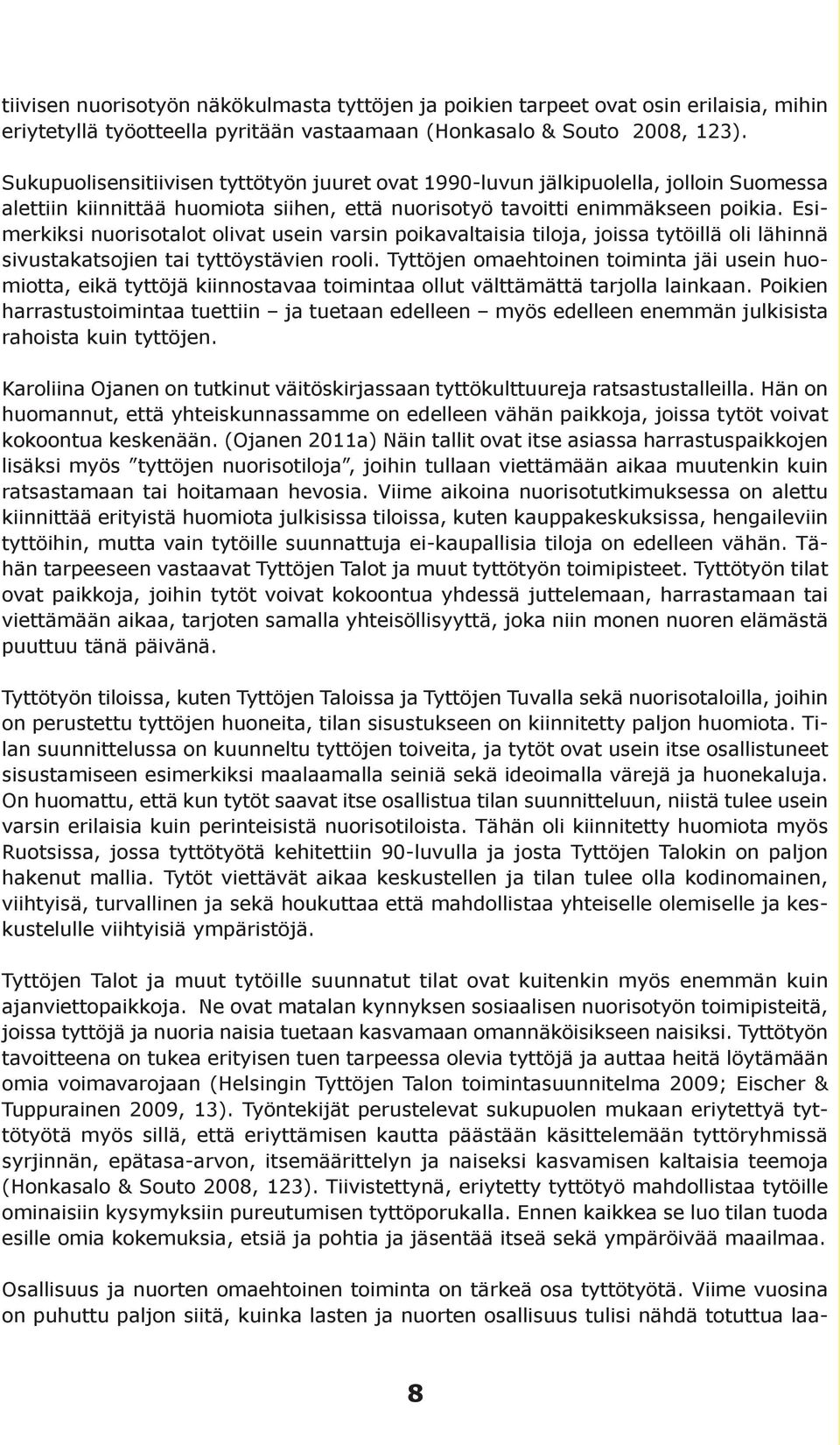Esimerkiksi nuorisotalot olivat usein varsin poikavaltaisia tiloja, joissa tytöillä oli lähinnä sivustakatsojien tai tyttöystävien rooli.