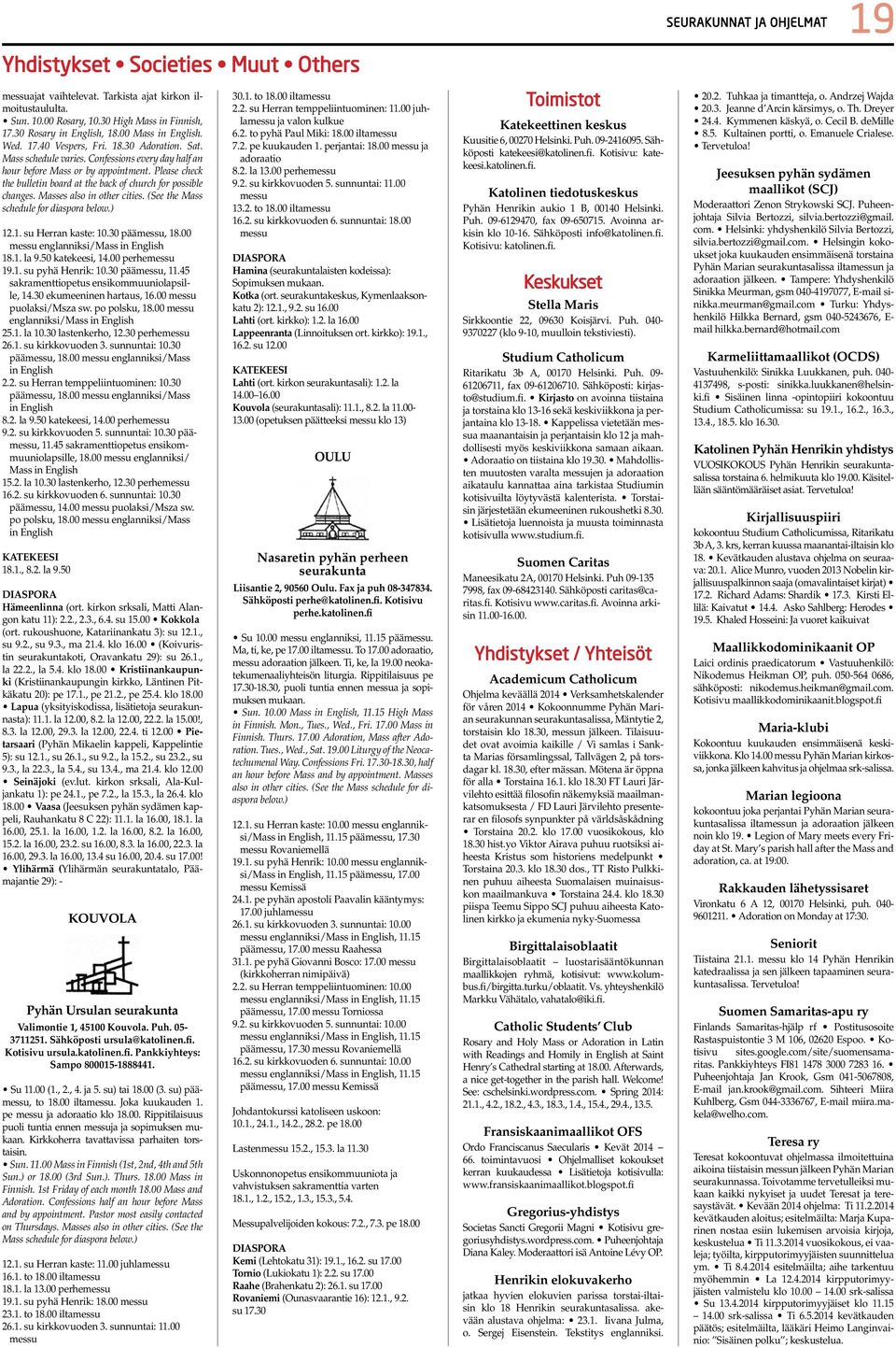 Masses also in other cities. (See the Mass schedule for diaspora below.) 12.1. su Herran kaste: 10.30 päämessu, 18.00 messu englanniksi/mass in English 18.1. la 9.50 katekeesi, 14.00 perhemessu 19.1. su pyhä Henrik: 10.