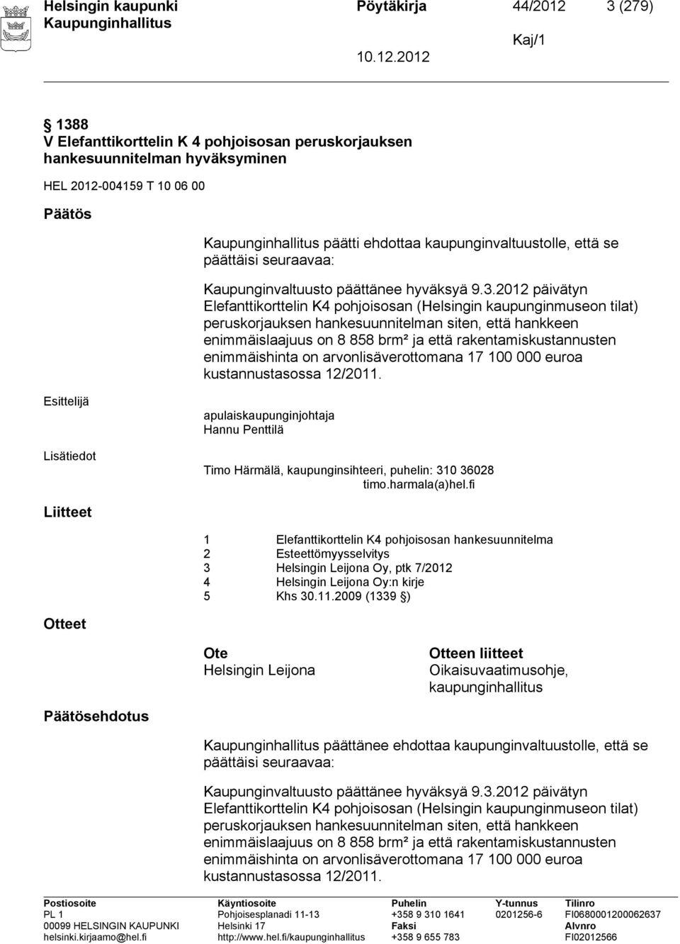 2012 päivätyn Elefanttikorttelin K4 pohjoisosan (Helsingin kaupunginmuseon tilat) peruskorjauksen hankesuunnitelman siten, että hankkeen enimmäislaajuus on 8 858 brm² ja että rakentamiskustannusten