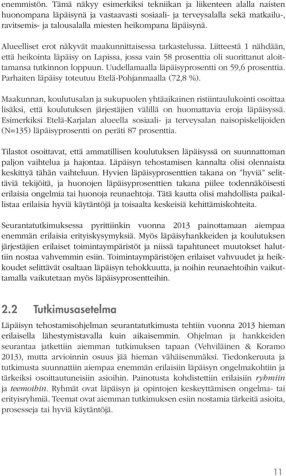 Alueelliset erot näkyvät maakunnittaisessa tarkastelussa. Liitteestä 1 nähdään, että heikointa läpäisy on Lapissa, jossa vain 58 prosenttia oli suorittanut aloittamansa tutkinnon loppuun.