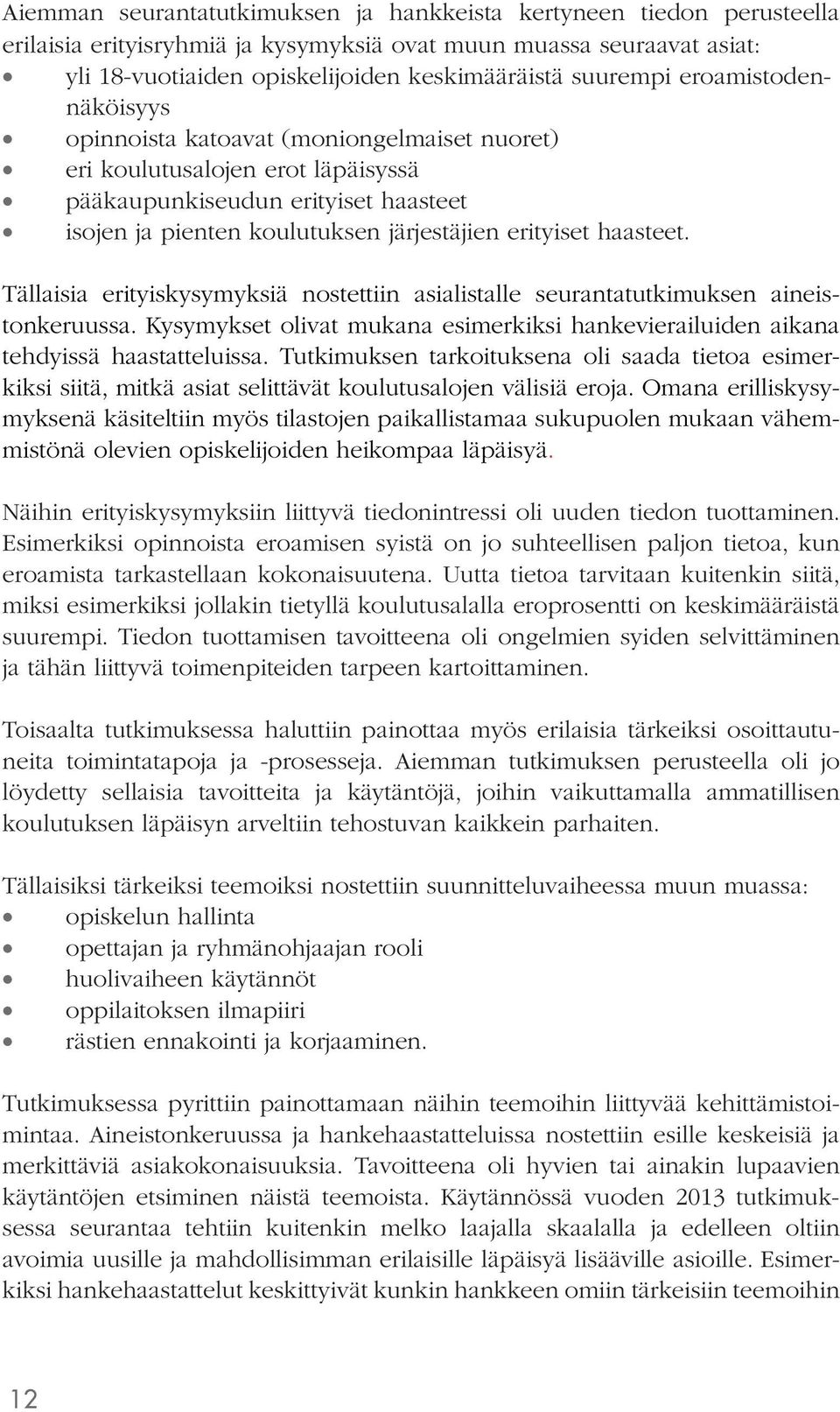 haasteet. Tällaisia erityiskysymyksiä nostettiin asialistalle seurantatutkimuksen aineistonkeruussa. Kysymykset olivat mukana esimerkiksi hankevierailuiden aikana tehdyissä haastatteluissa.