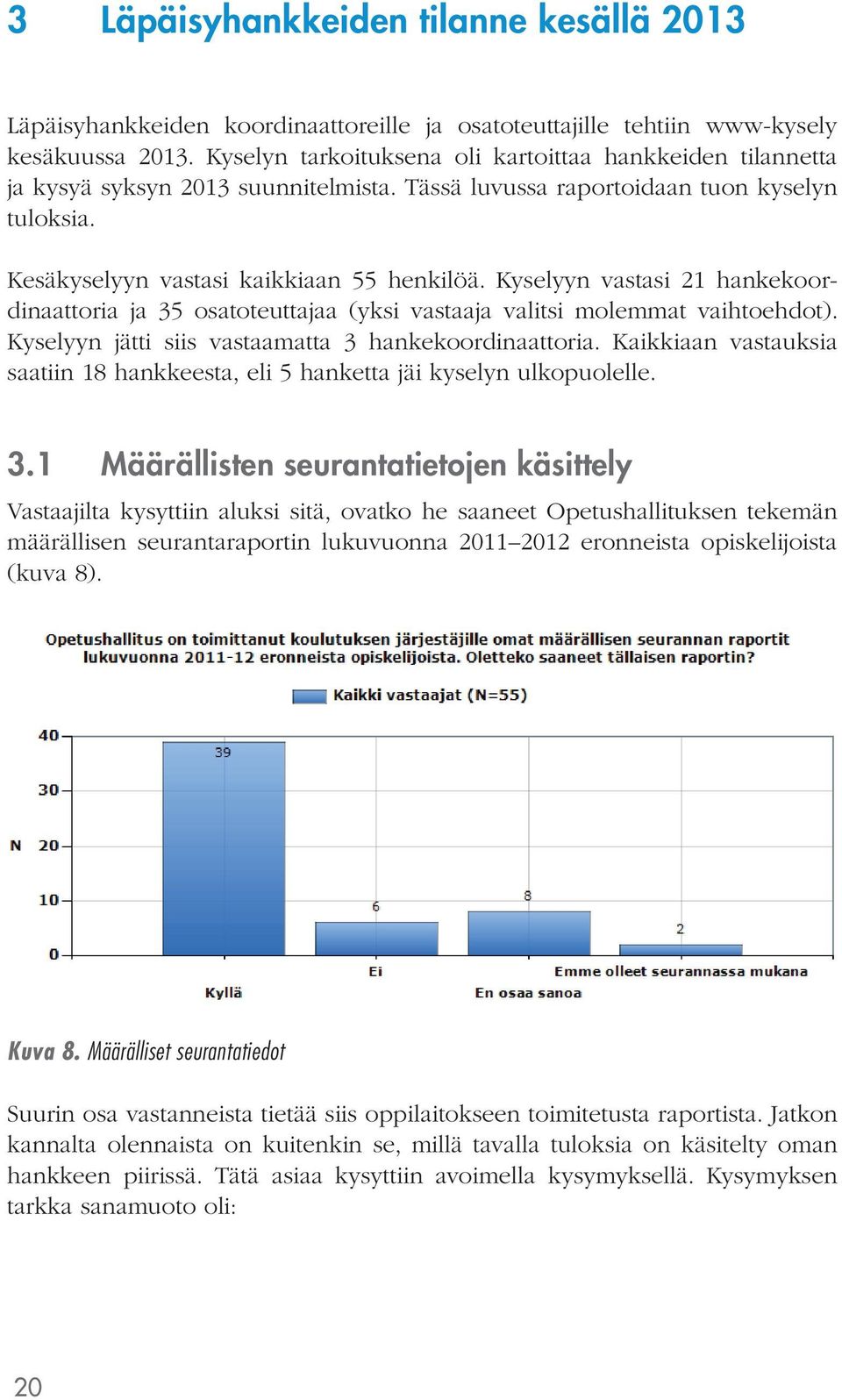 Kyselyyn vastasi 21 hankekoordinaattoria ja 35 osatoteuttajaa (yksi vastaaja valitsi molemmat vaihtoehdot). Kyselyyn jätti siis vastaamatta 3 hankekoordinaattoria.