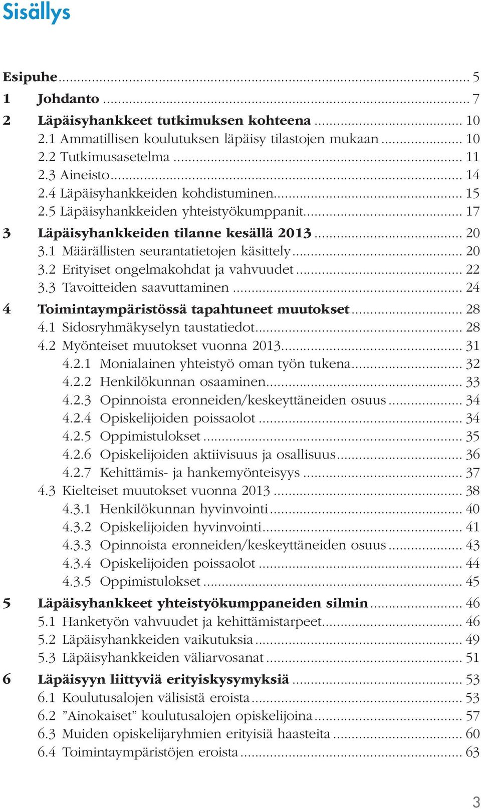 .. 22 3.3 Tavoitteiden saavuttaminen... 24 4 Toimintaympäristössä tapahtuneet muutokset... 28 4.1 Sidosryhmäkyselyn taustatiedot... 28 4.2 Myönteiset muutokset vuonna 2013... 31 4.2.1 Monialainen yhteistyö oman työn tukena.