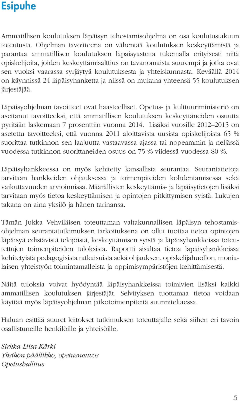 suurempi ja jotka ovat sen vuoksi vaarassa syrjäytyä koulutuksesta ja yhteiskunnasta. Keväällä 2014 on käynnissä 24 läpäisyhanketta ja niissä on mukana yhteensä 55 koulutuksen järjestäjää.