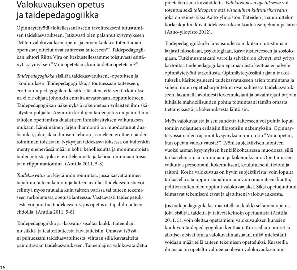 . Taidepedagogiikan lehtori Riitta Vira on keskustellessamme toistuvasti esittänyt kysymyksen Mitä opetetaan, kun taidetta opetetaan?