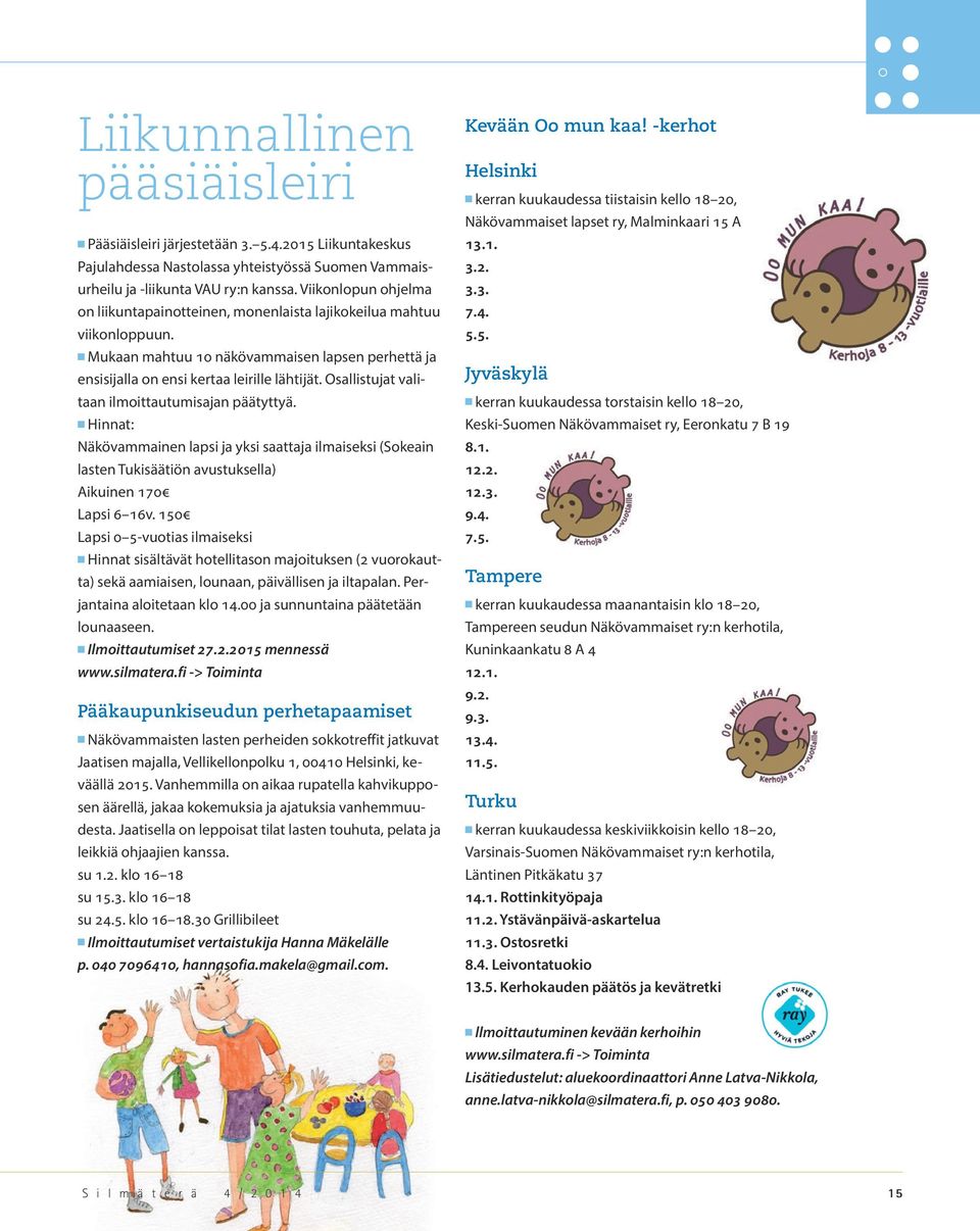 Osallistujat valitaan ilmoittautumisajan päätyttyä. n Hinnat: Näkövammainen lapsi ja yksi saattaja ilmaiseksi (Sokeain lasten Tukisäätiön avustuksella) Aikuinen 170 Lapsi 6 16v.