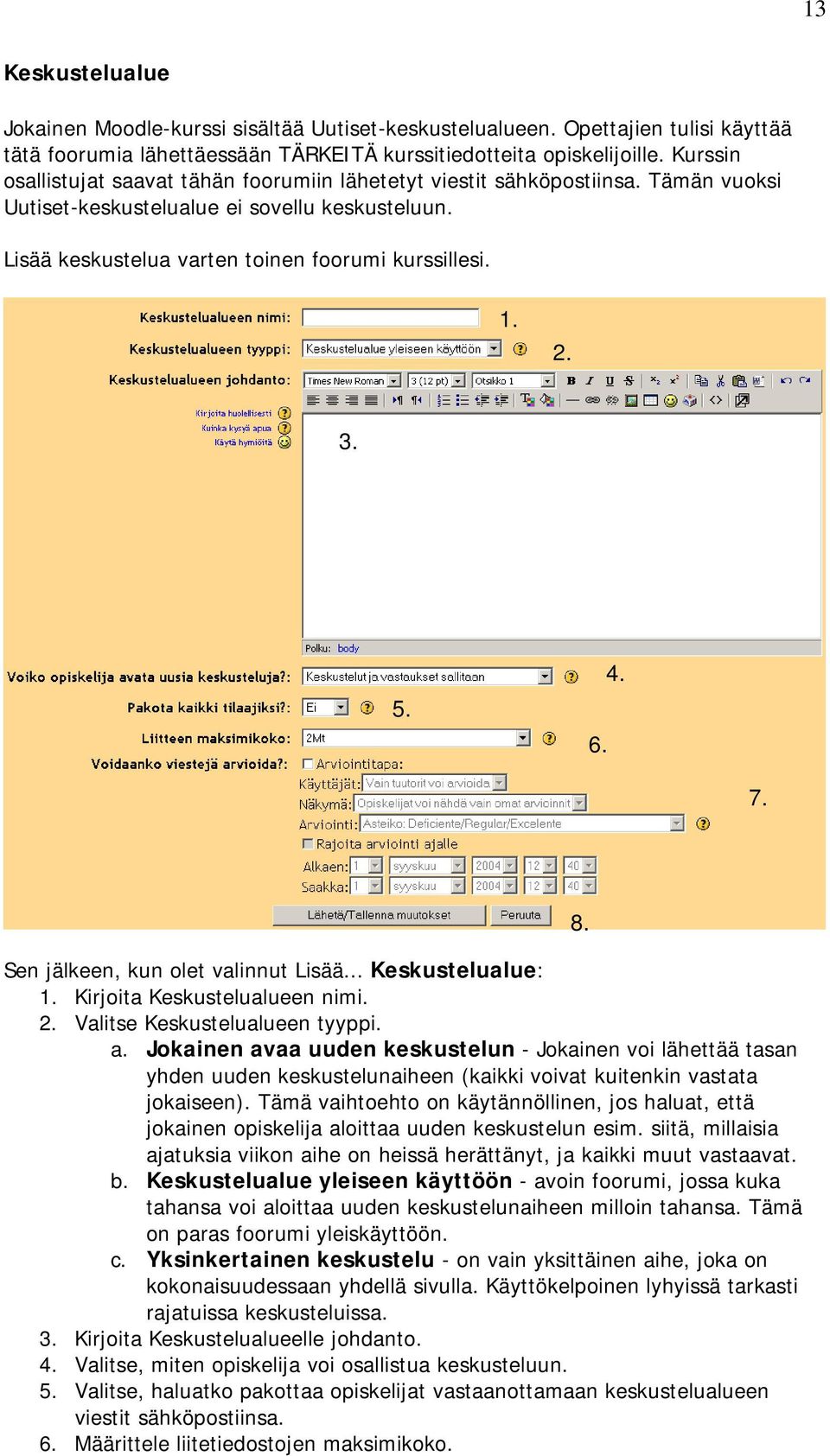 5. 6. 4. 7. Sen jälkeen, kun olet valinnut Lisää... Keskustelualue: 1. Kirjoita Keskustelualueen nimi. 2. Valitse Keskustelualueen tyyppi. a.