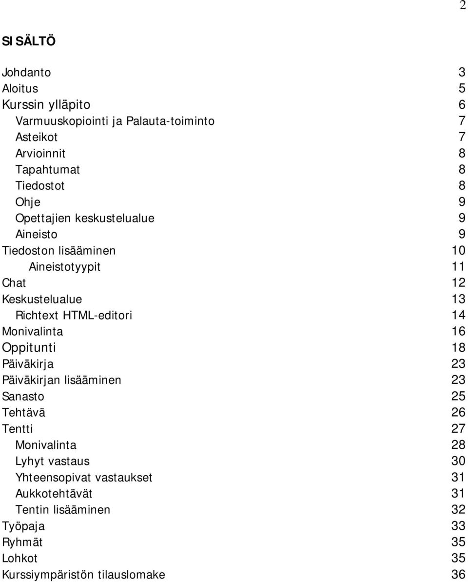 HTML-editori 14 Monivalinta 16 Oppitunti 18 Päiväkirja 23 Päiväkirjan lisääminen 23 Sanasto 25 Tehtävä 26 Tentti 27 Monivalinta 28