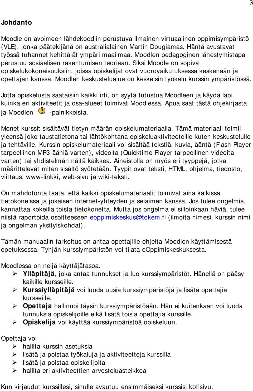 Siksi Moodle on sopiva opiskelukokonaisuuksiin, joissa opiskelijat ovat vuorovaikutuksessa keskenään ja opettajan kanssa. Moodlen keskustelualue on keskeisin työkalu kurssin ympäristössä.