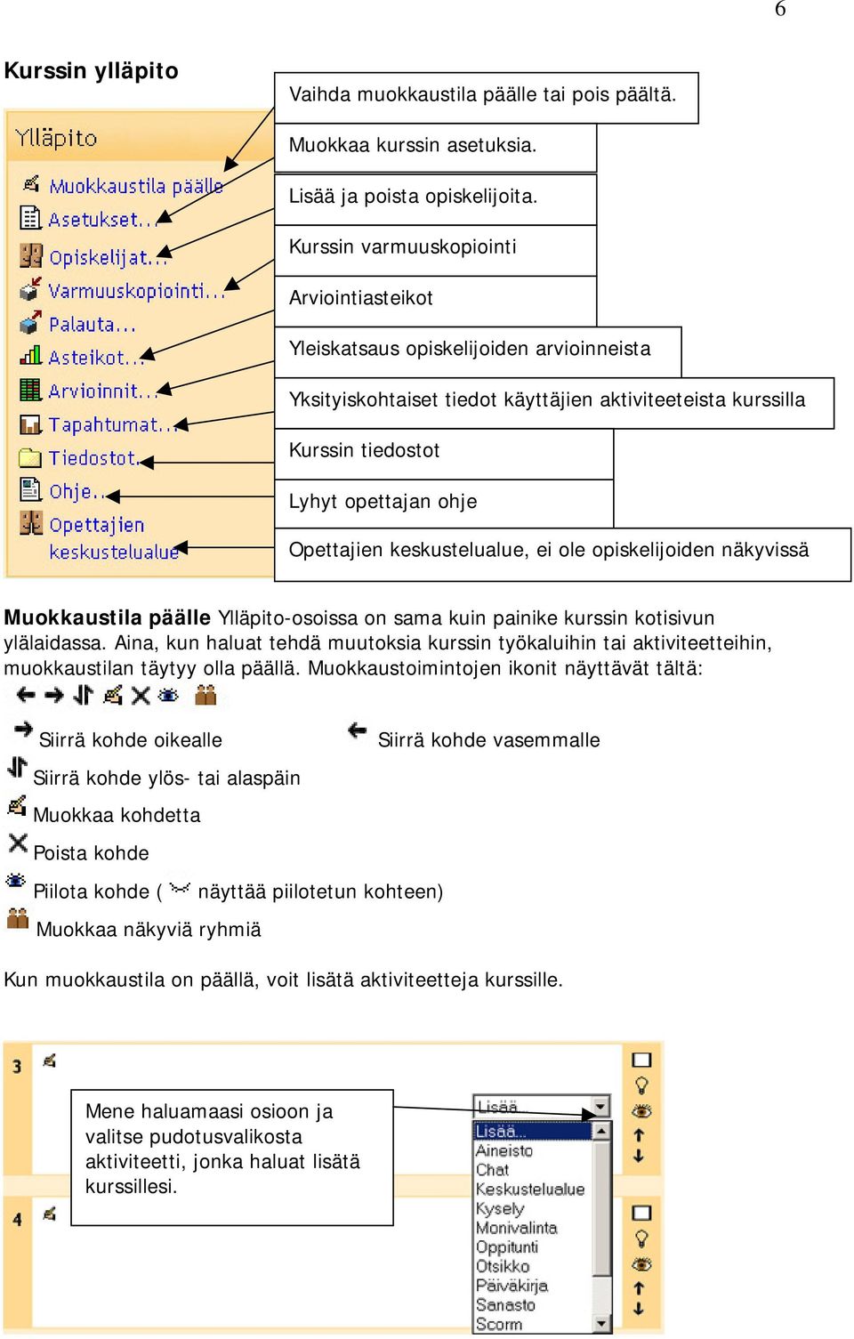 keskustelualue, ei ole opiskelijoiden näkyvissä Muokkaustila päälle Ylläpito-osoissa on sama kuin painike kurssin kotisivun ylälaidassa.