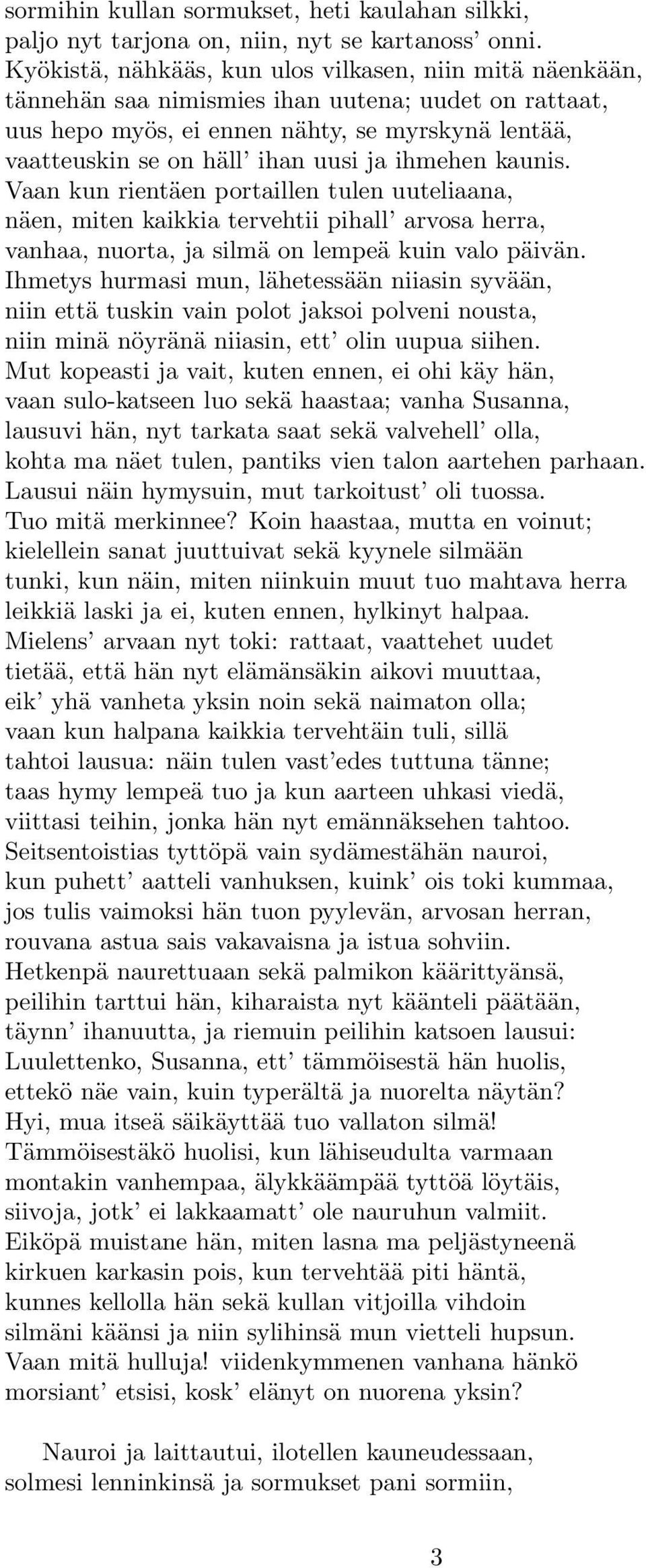 ihmehen kaunis. Vaan kun rientäen portaillen tulen uuteliaana, näen, miten kaikkia tervehtii pihall arvosa herra, vanhaa, nuorta, ja silmä on lempeä kuin valo päivän.