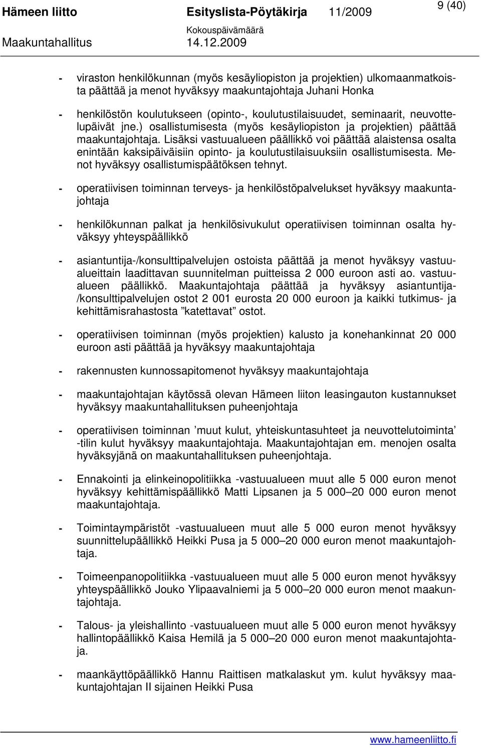 Lisäksi vastuualueen päällikkö voi päättää alaistensa osalta enintään kaksipäiväisiin opinto- ja koulutustilaisuuksiin osallistumisesta. Menot hyväksyy osallistumispäätöksen tehnyt.