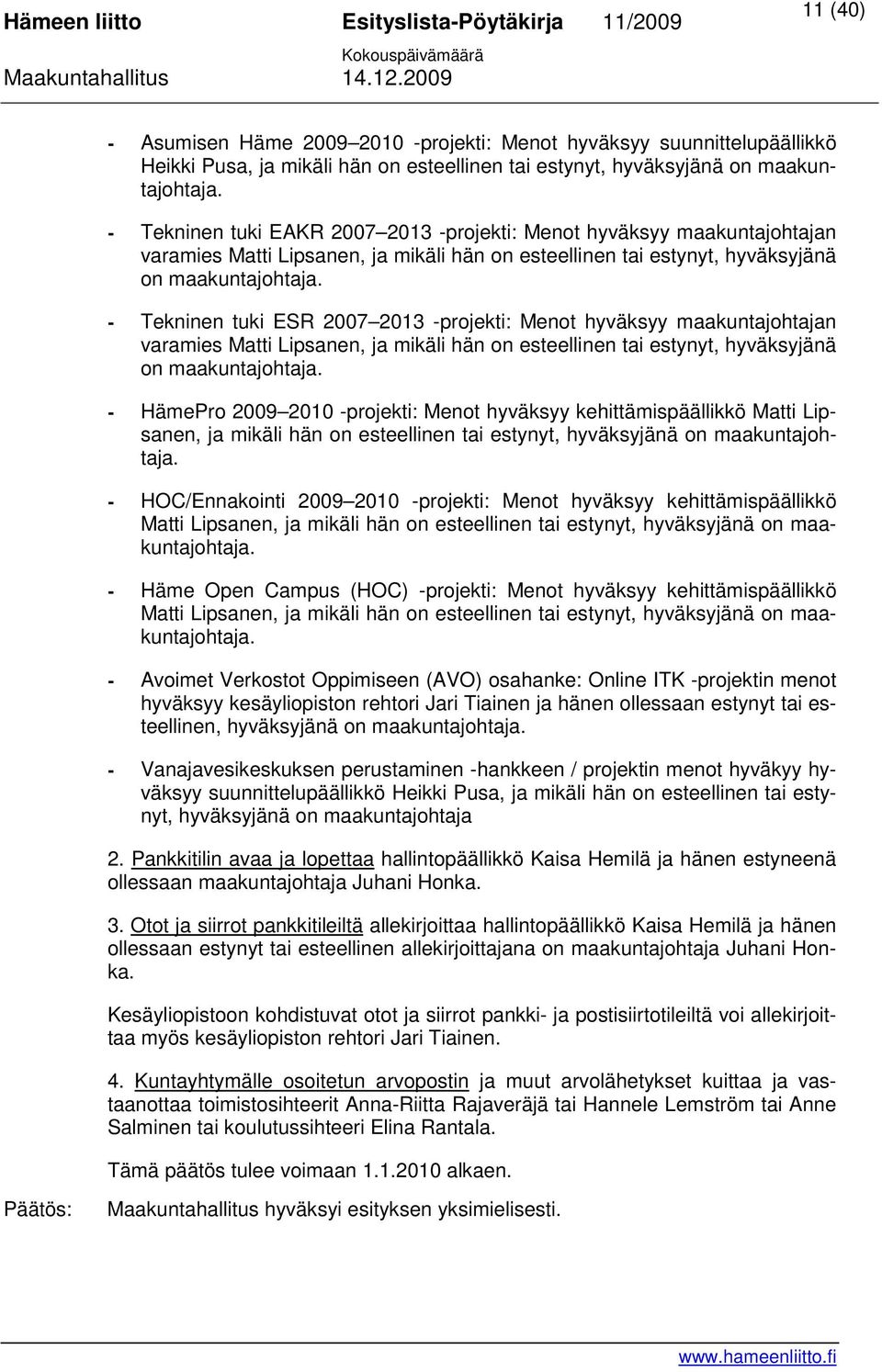 - Tekninen tuki ESR 2007 2013 -projekti: Menot hyväksyy maakuntajohtajan varamies Matti Lipsanen, ja mikäli hän on esteellinen tai estynyt, hyväksyjänä on maakuntajohtaja.