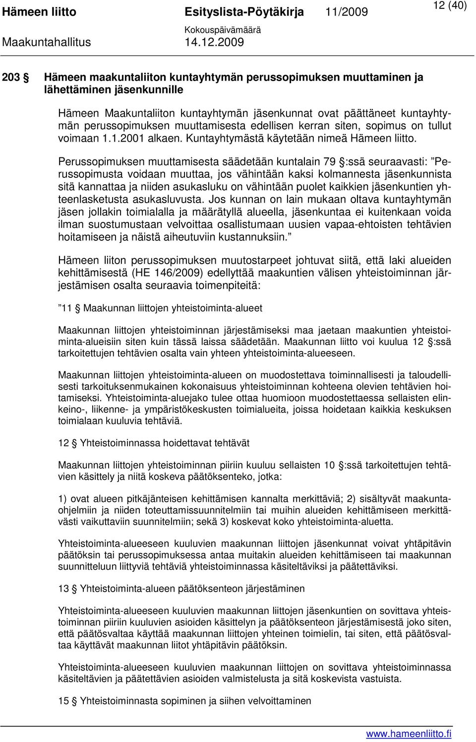 Perussopimuksen muuttamisesta säädetään kuntalain 79 :ssä seuraavasti: Perussopimusta voidaan muuttaa, jos vähintään kaksi kolmannesta jäsenkunnista sitä kannattaa ja niiden asukasluku on vähintään