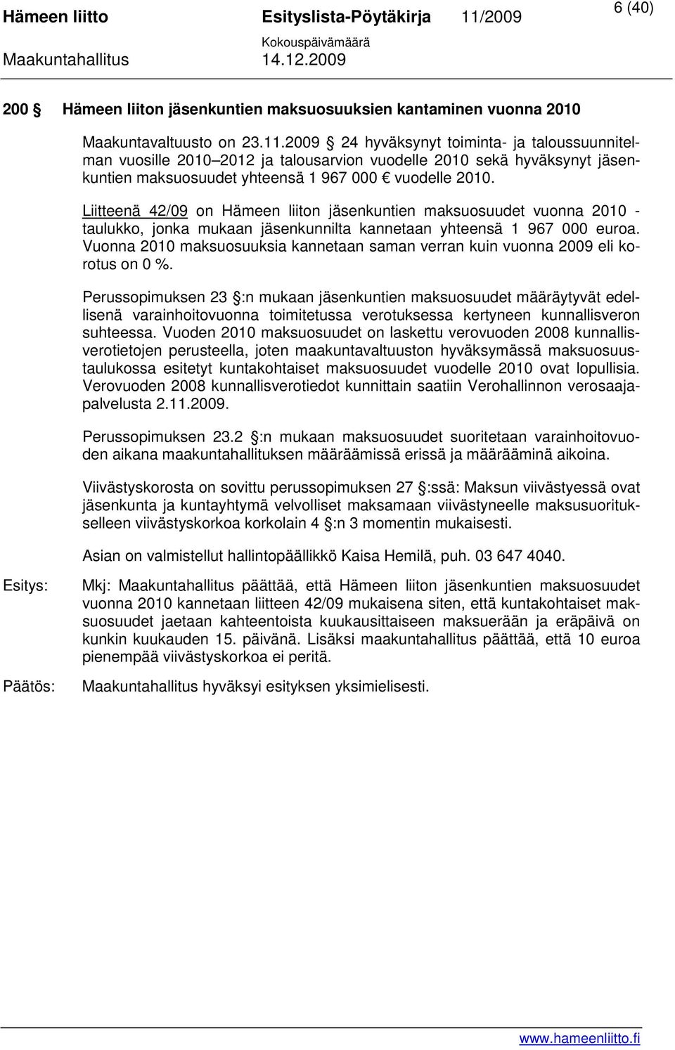 Liitteenä 42/09 on Hämeen liiton jäsenkuntien maksuosuudet vuonna 2010 - taulukko, jonka mukaan jäsenkunnilta kannetaan yhteensä 1 967 000 euroa.