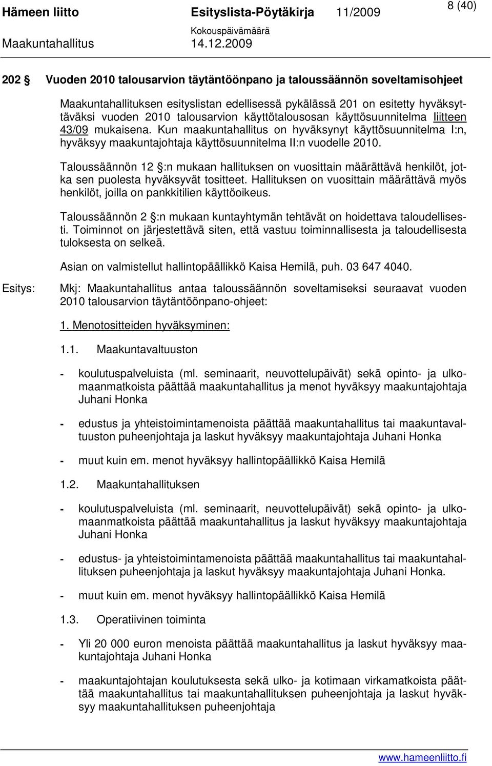 Taloussäännön 12 :n mukaan hallituksen on vuosittain määrättävä henkilöt, jotka sen puolesta hyväksyvät tositteet.