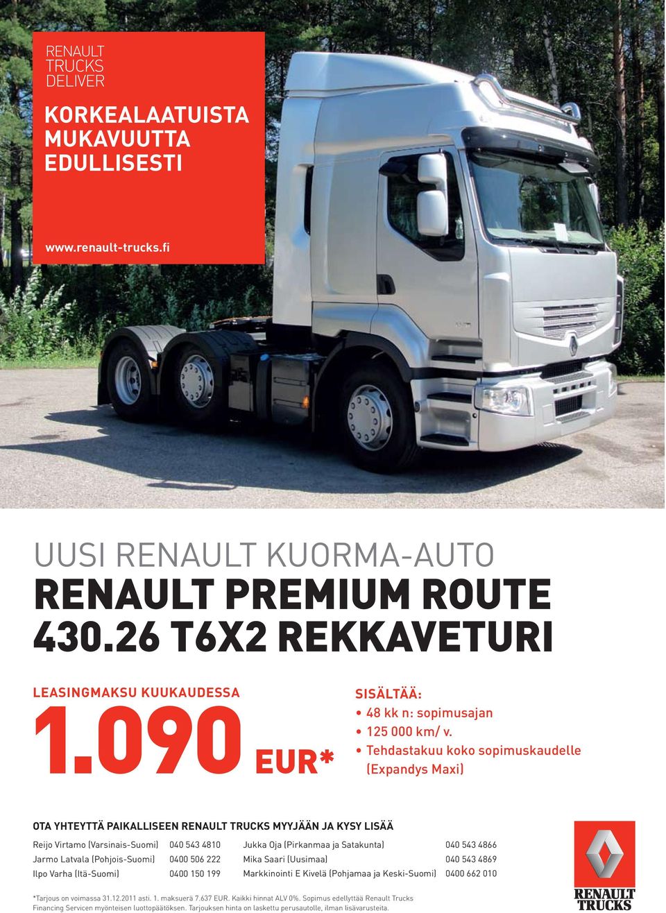 Tehdastakuu koko sopimuskaudelle (Expandys Maxi) ota YHteYttÄ PaiKalliseeN renault trucks myyjään Ja KYsY lisää Reijo Virtamo (Varsinais-Suomi) 040 543 4810 Jarmo Latvala (Pohjois-Suomi) 0400 506 222