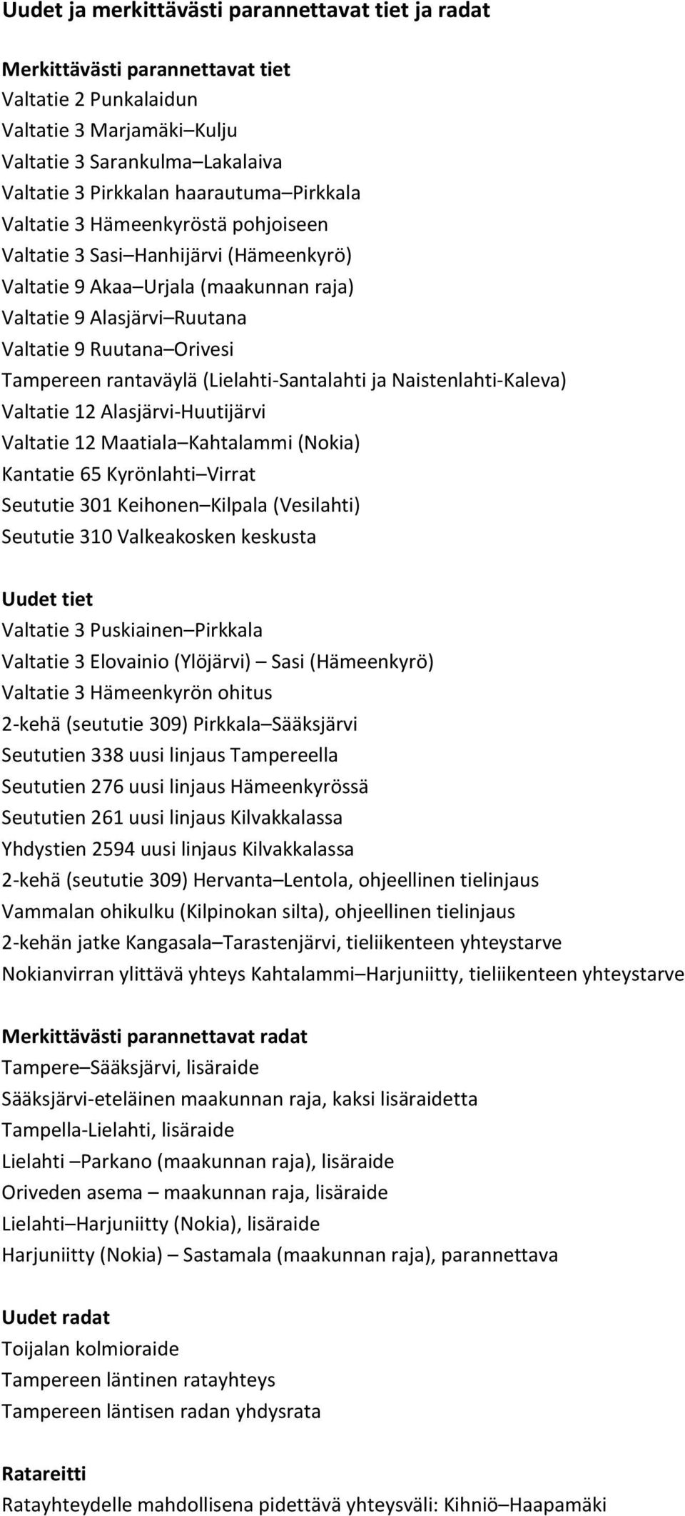 rantaväylä (Lielahti-Santalahti ja Naistenlahti-Kaleva) Valtatie 12 Alasjärvi-Huutijärvi Valtatie 12 Maatiala Kahtalammi (Nokia) Kantatie 65 Kyrönlahti Virrat Seututie 301 Keihonen Kilpala