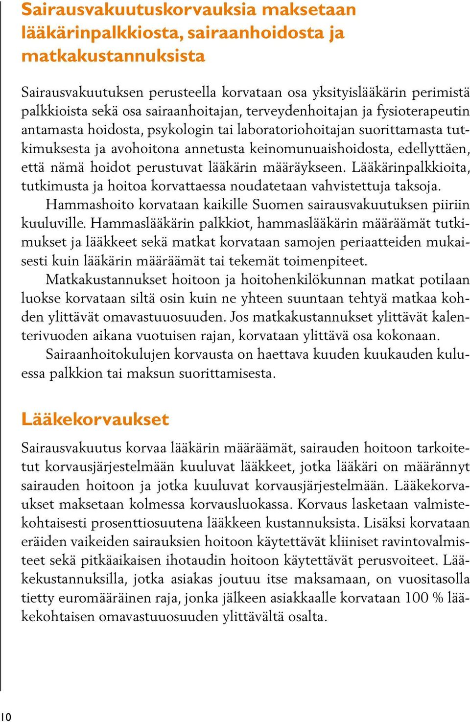 että nämä hoidot perustuvat lääkärin määräykseen. Lääkärinpalkkioita, tutkimusta ja hoitoa korvattaessa noudatetaan vahvistettuja taksoja.