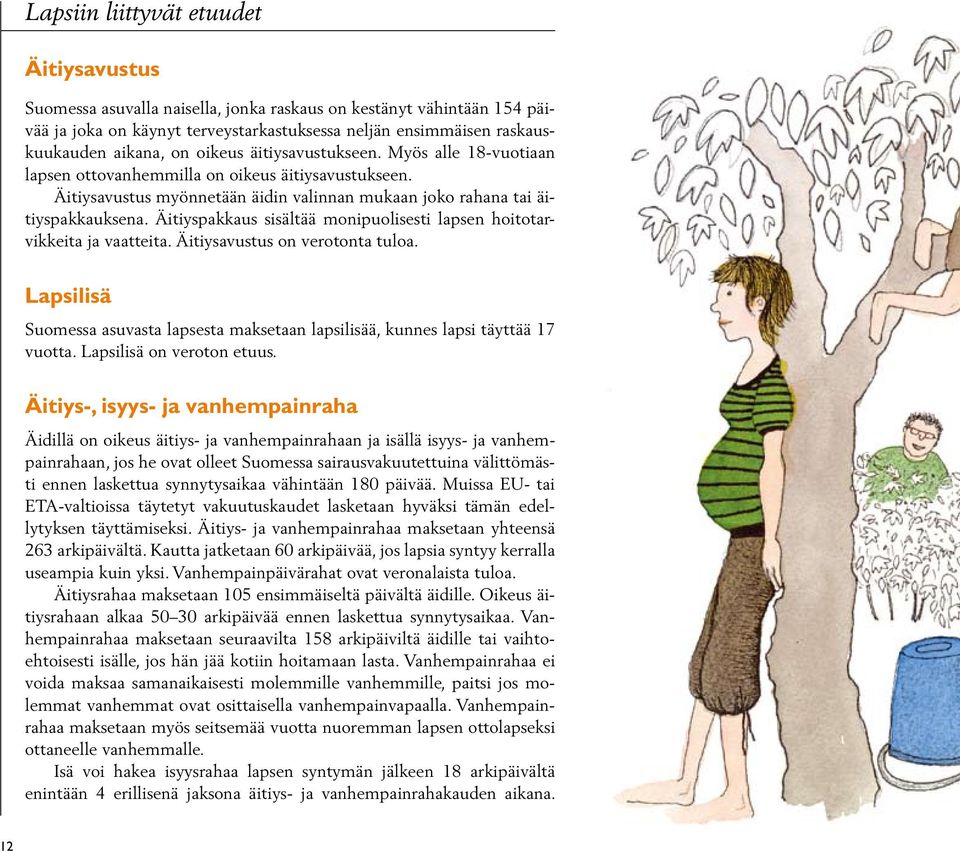 Äitiyspakkaus sisältää monipuolisesti lapsen hoitotarvikkeita ja vaatteita. Äitiysavustus on verotonta tuloa. Lapsilisä Suomessa asuvasta lapsesta maksetaan lapsilisää, kunnes lapsi täyttää 17 vuotta.