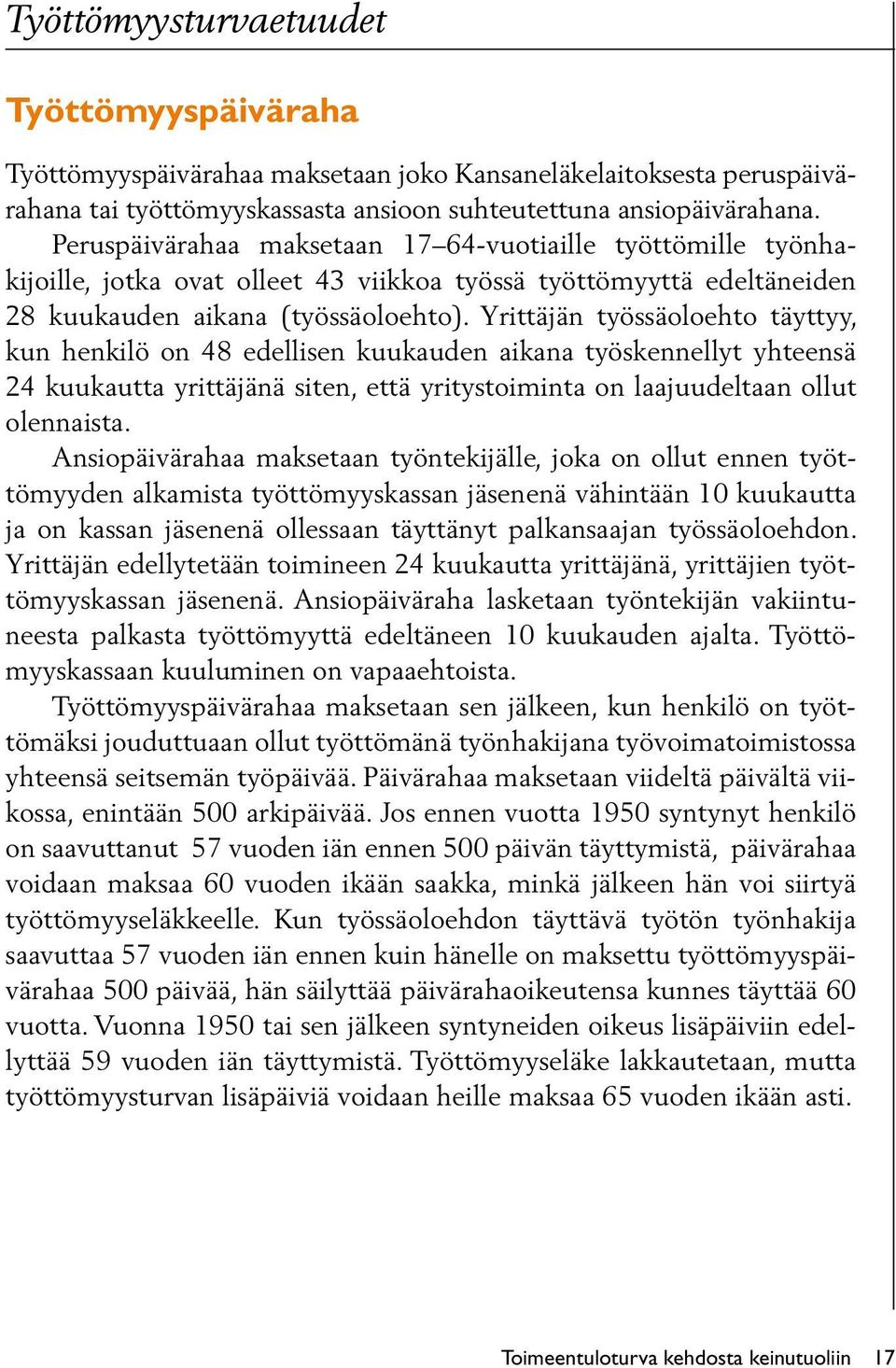 Yrittäjän työssäoloehto täyttyy, kun henkilö on 48 edellisen kuukauden aikana työskennellyt yhteensä 24 kuukautta yrittäjänä siten, että yritystoiminta on laajuudeltaan ollut olennaista.