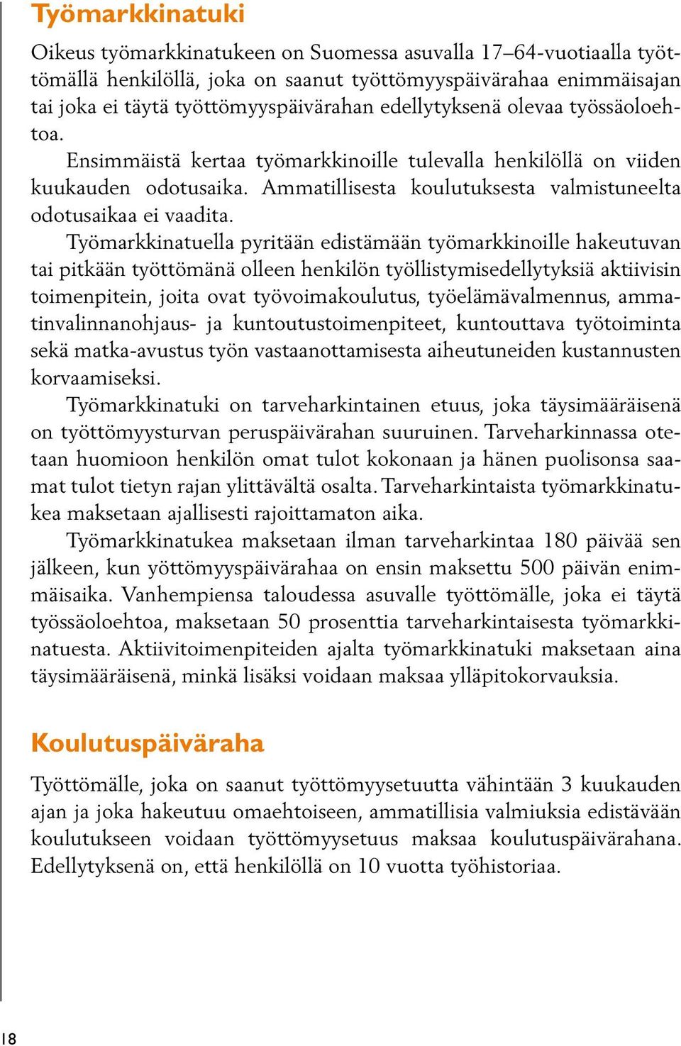 Työmarkkinatuella pyritään edistämään työmarkkinoille hakeutuvan tai pitkään työttömänä olleen henkilön työllistymisedellytyksiä aktiivisin toimenpitein, joita ovat työvoimakoulutus,