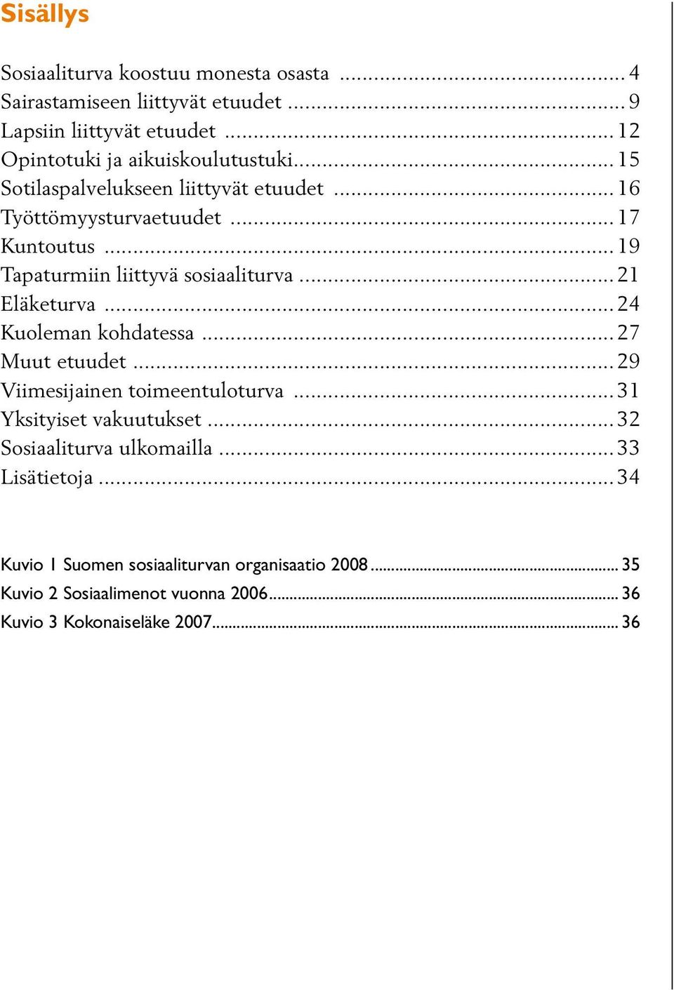 .. 19 Tapaturmiin liittyvä sosiaaliturva... 21 Eläketurva... 24 Kuoleman kohdatessa... 27 Muut etuudet... 29 Viimesijainen toimeentuloturva.